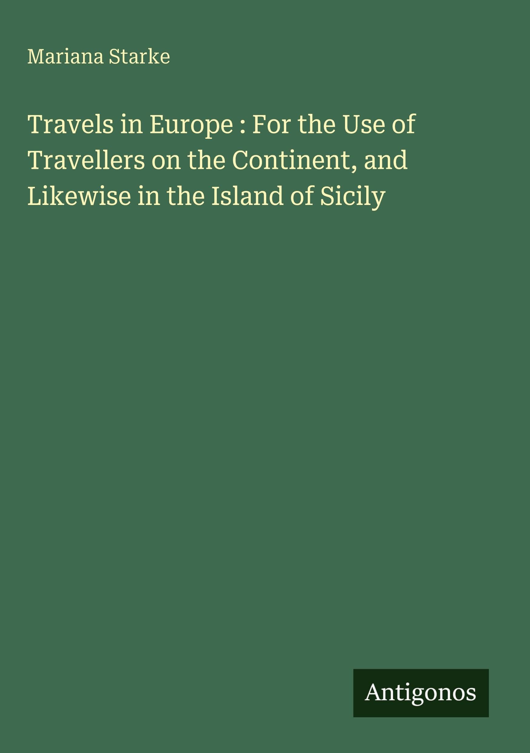 Travels in Europe : For the Use of Travellers on the Continent, and Likewise in the Island of Sicily Classics