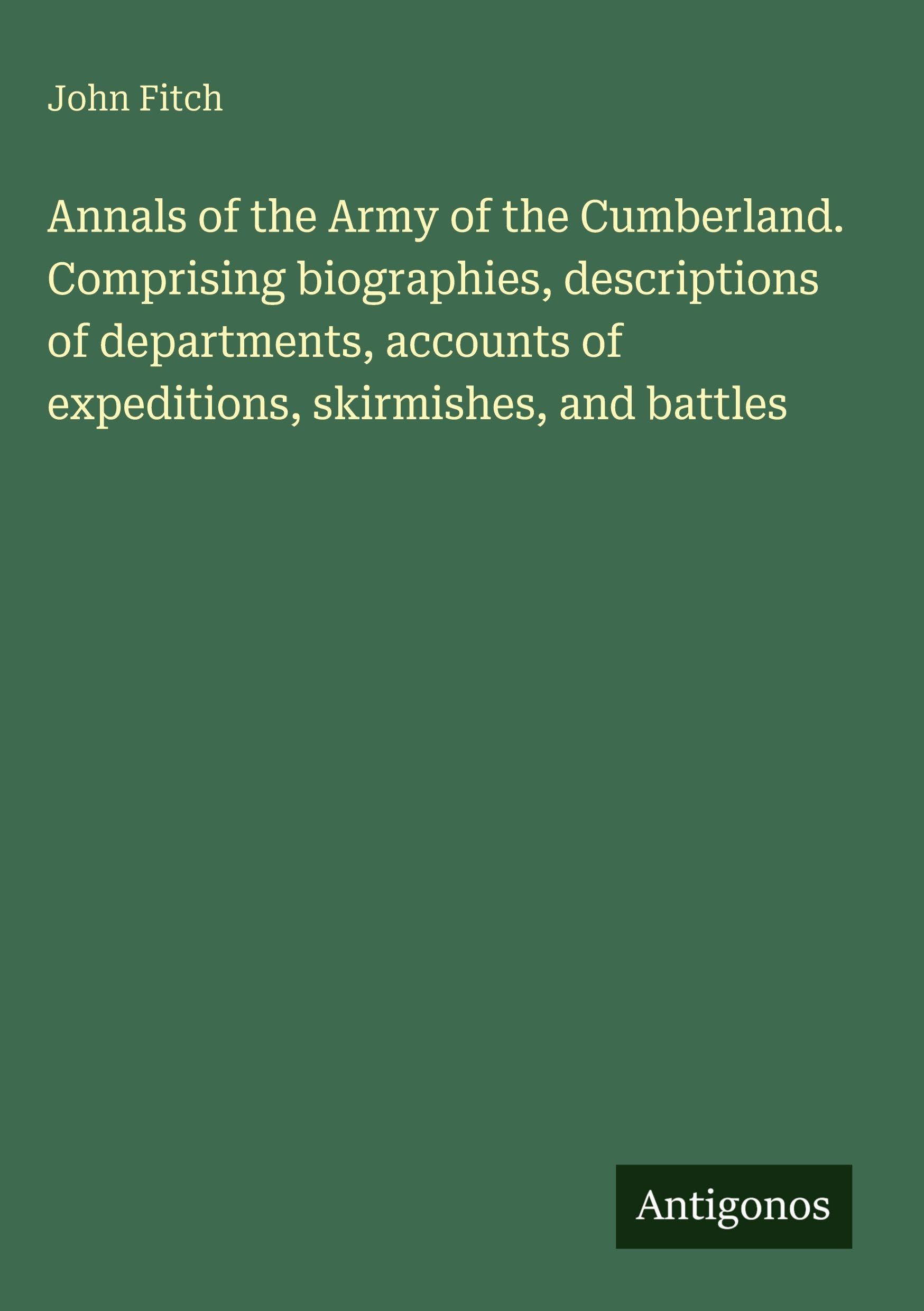 Annals of the Army of the Cumberland. Comprising biographies, descriptions of departments, accounts of expeditions, skirmishes, and battles Classics