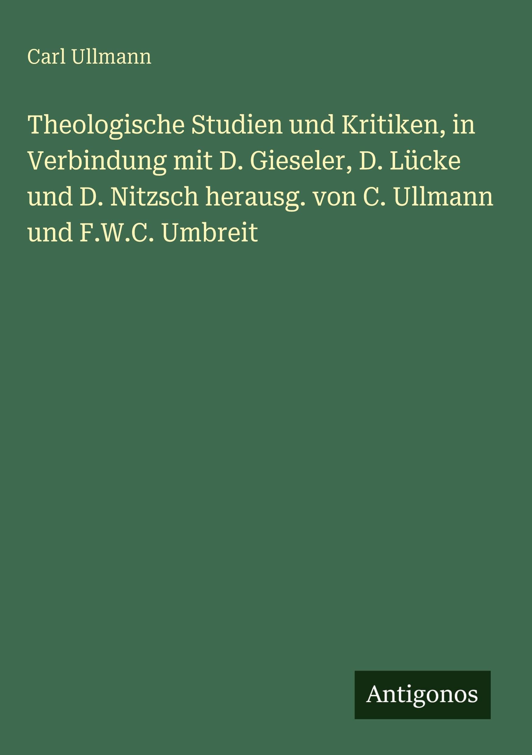 Theologische Studien und Kritiken, in Verbindung mit D. Gieseler, D. Lücke und D. Nitzsch herausg. von C. Ullmann und F.W.C. Umbreit Classics