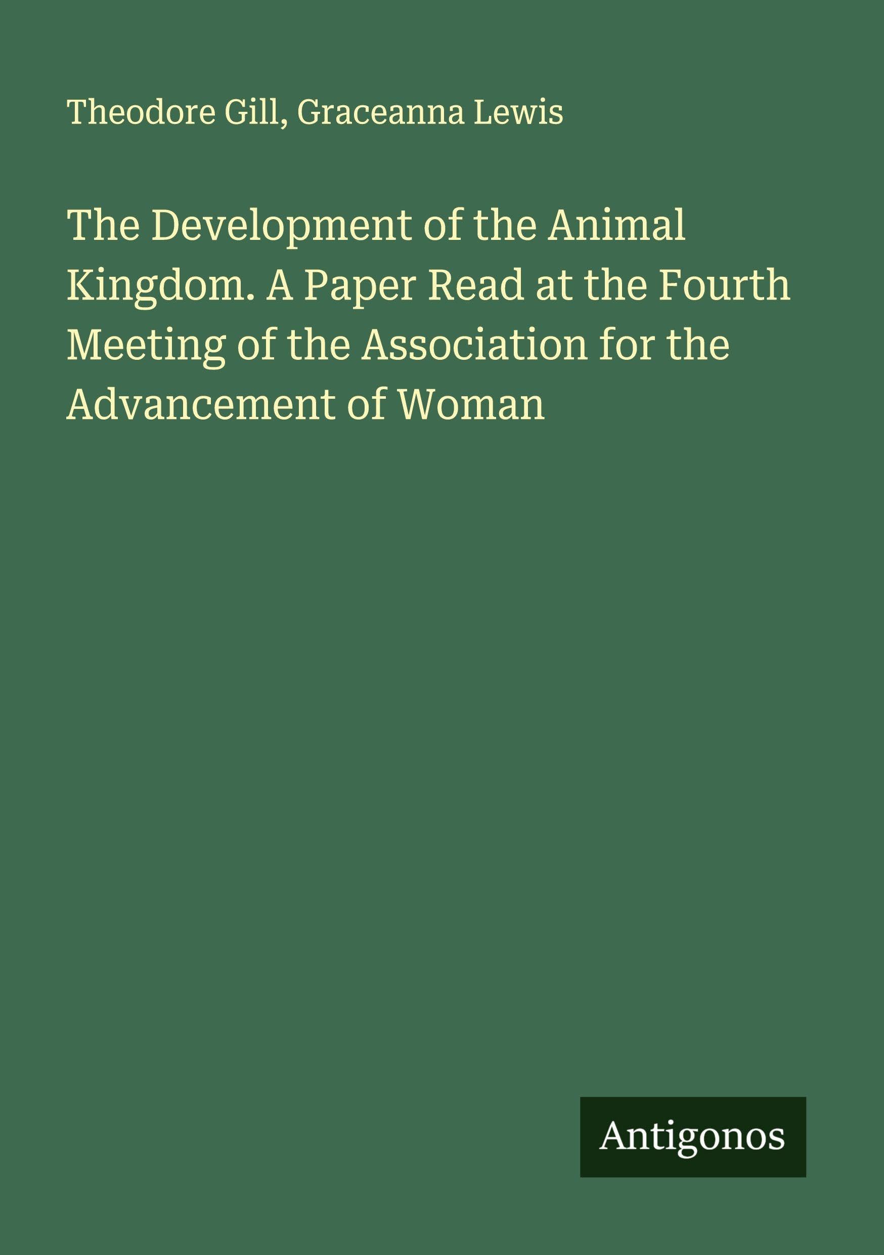 The Development of the Animal Kingdom. A Paper Read at the Fourth Meeting of the Association for the Advancement of Woman Classics