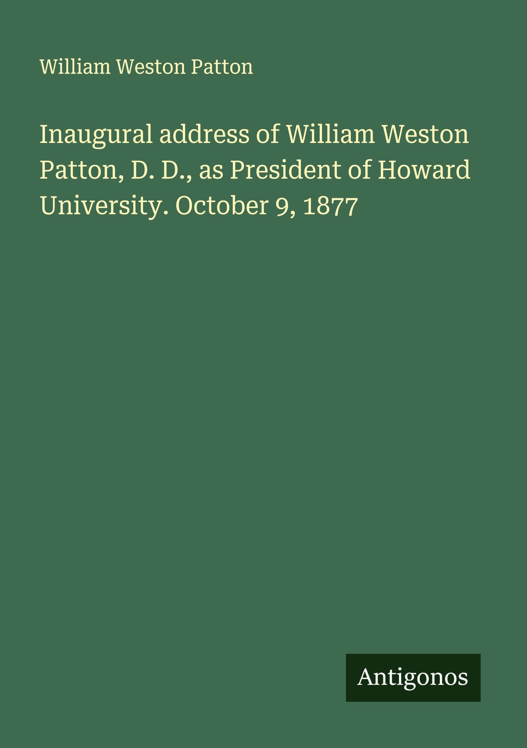 Inaugural address of William Weston Patton, D. D., as President of Howard University. October 9, 1877 Classics