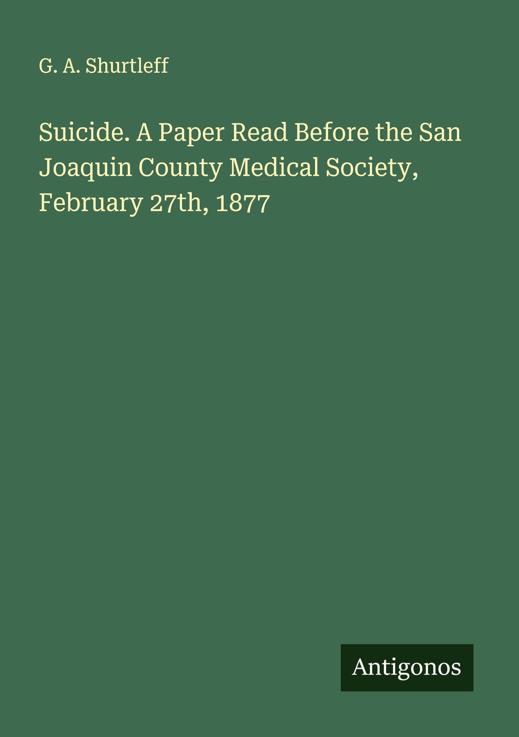 Suicide. A Paper Read Before the San Joaquin County Medical Society, February 27th, 1877 Classics