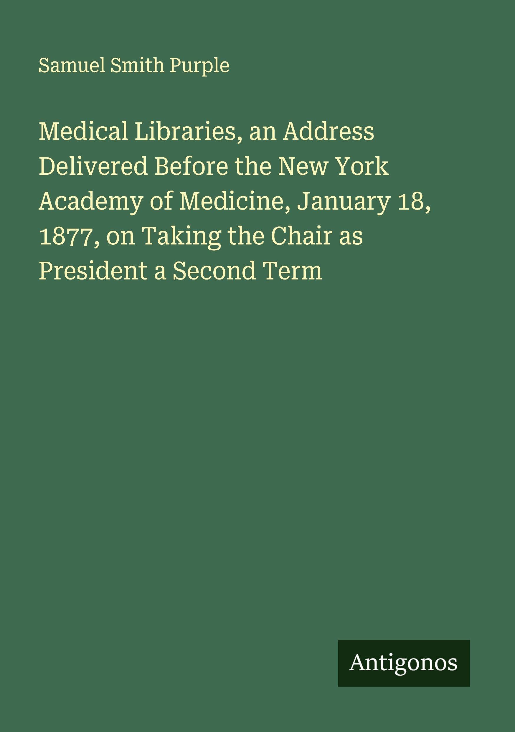 Medical Libraries, an Address Delivered Before the New York Academy of Medicine, January 18, 1877, on Taking the Chair as President a Second Term Classics