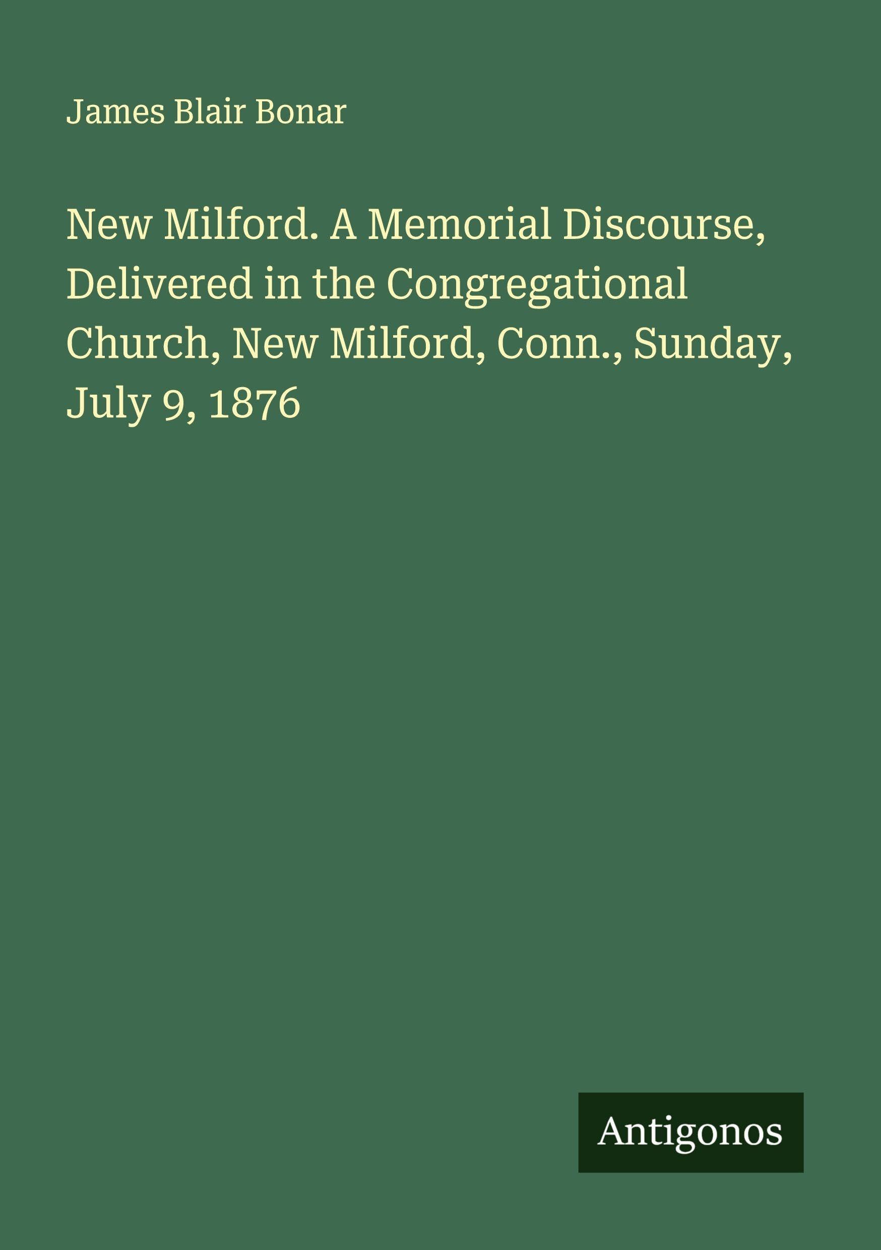 New Milford. A Memorial Discourse, Delivered in the Congregational Church, New Milford, Conn., Sunday, July 9, 1876 Classics