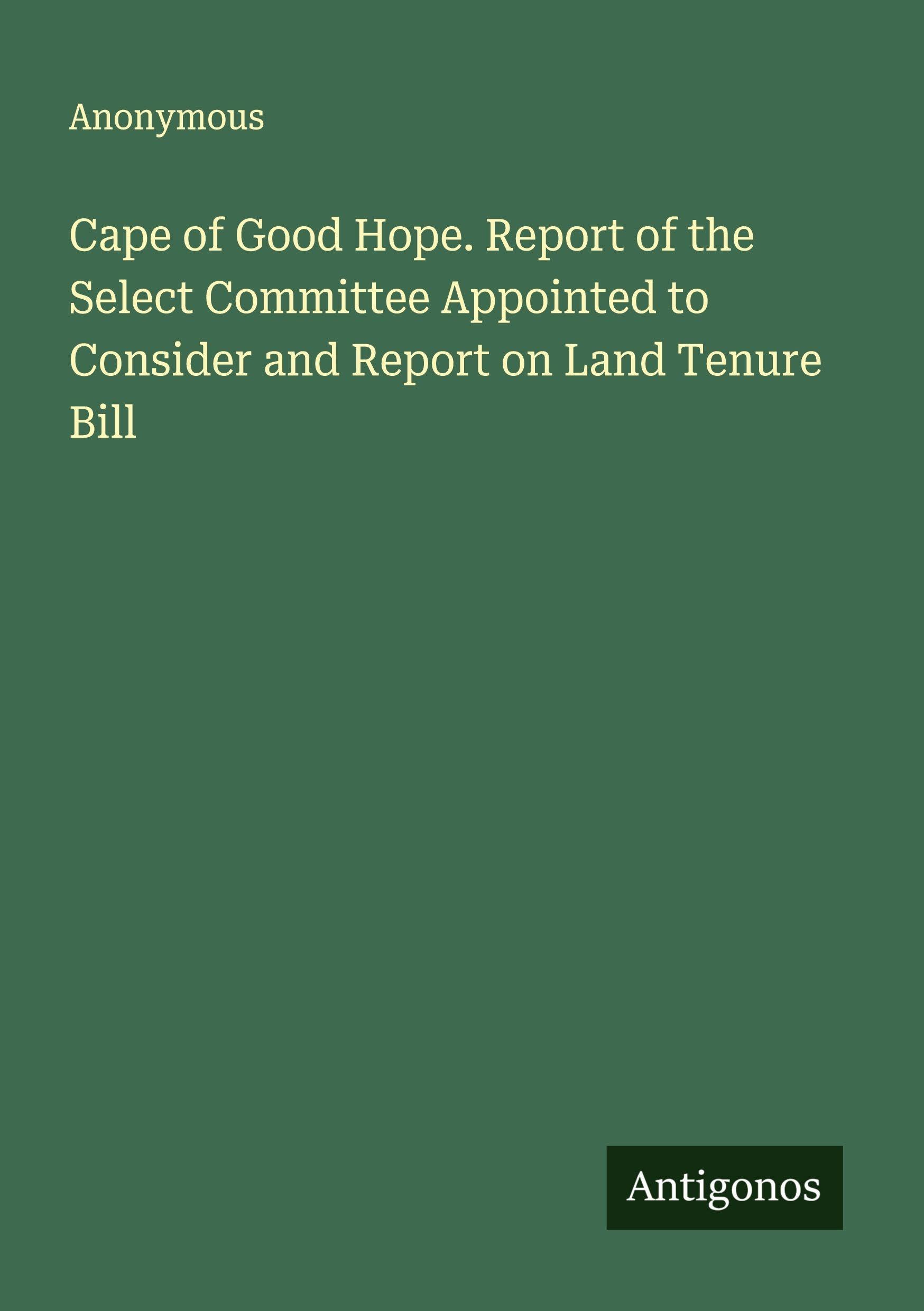 Cape of Good Hope. Report of the Select Committee Appointed to Consider and Report on Land Tenure Bill Classics