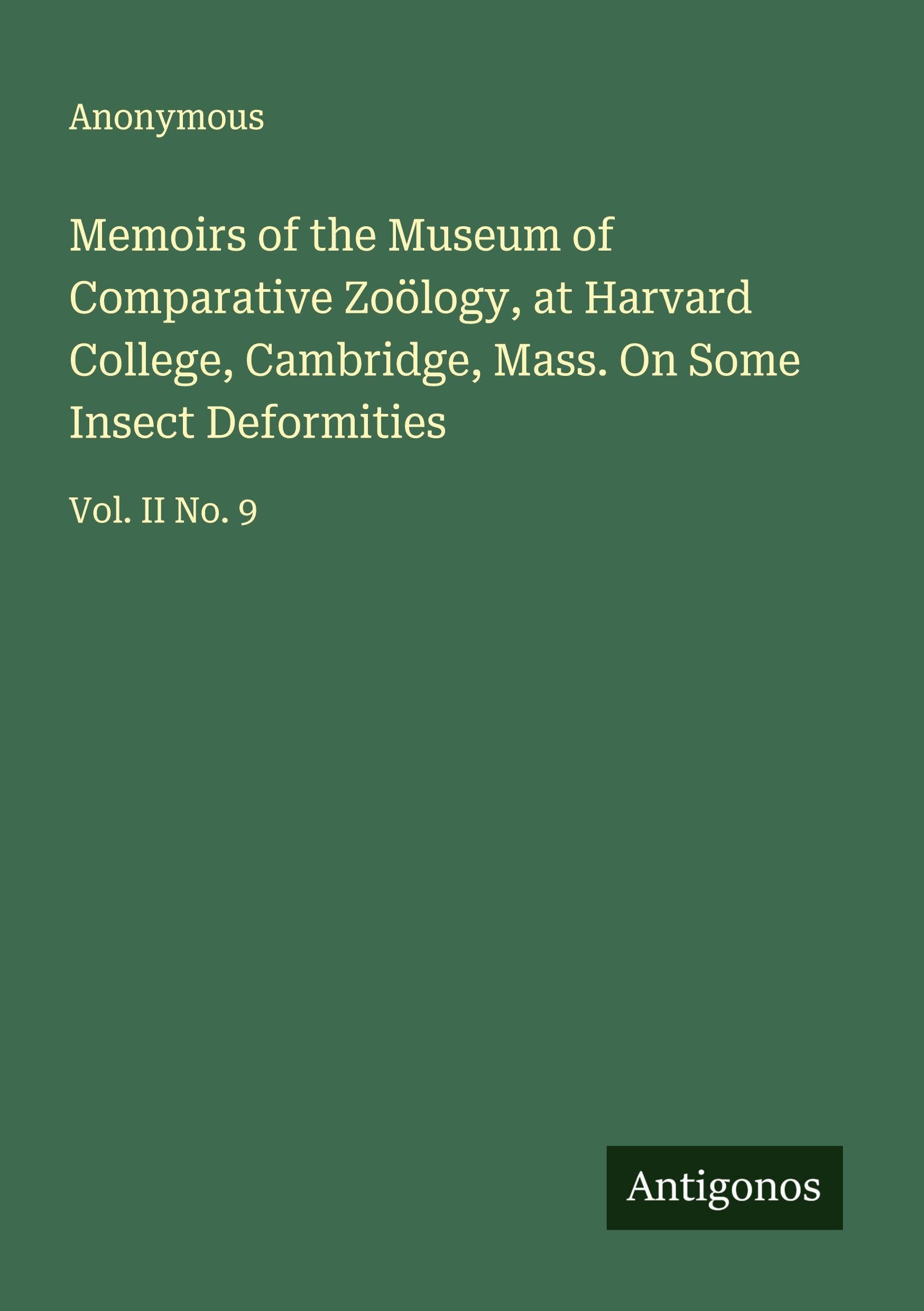 Memoirs of the Museum of Comparative Zoölogy, at Harvard College, Cambridge, Mass. On Some Insect Deformities Classics