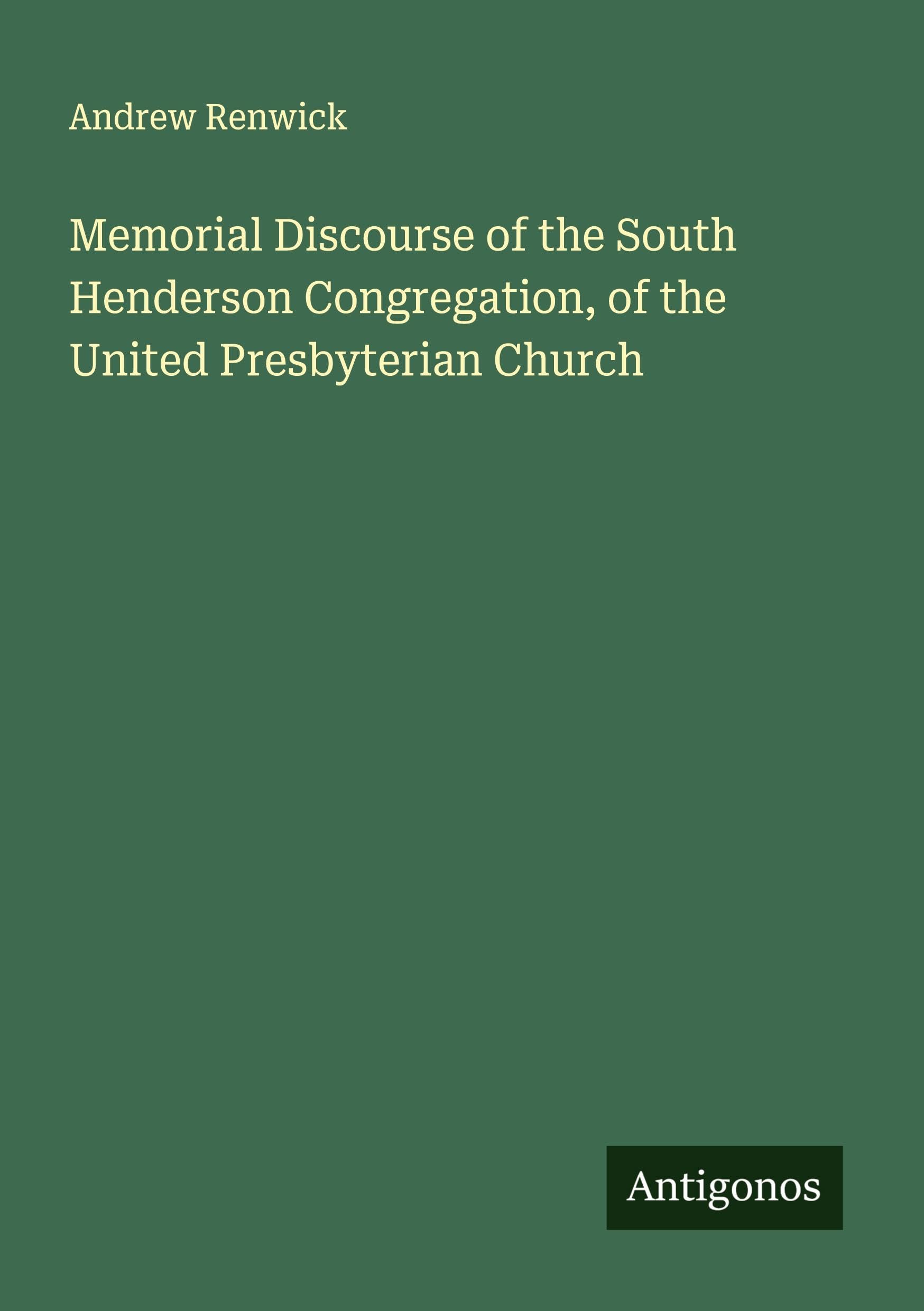 Memorial Discourse of the South Henderson Congregation, of the United Presbyterian Church Classics