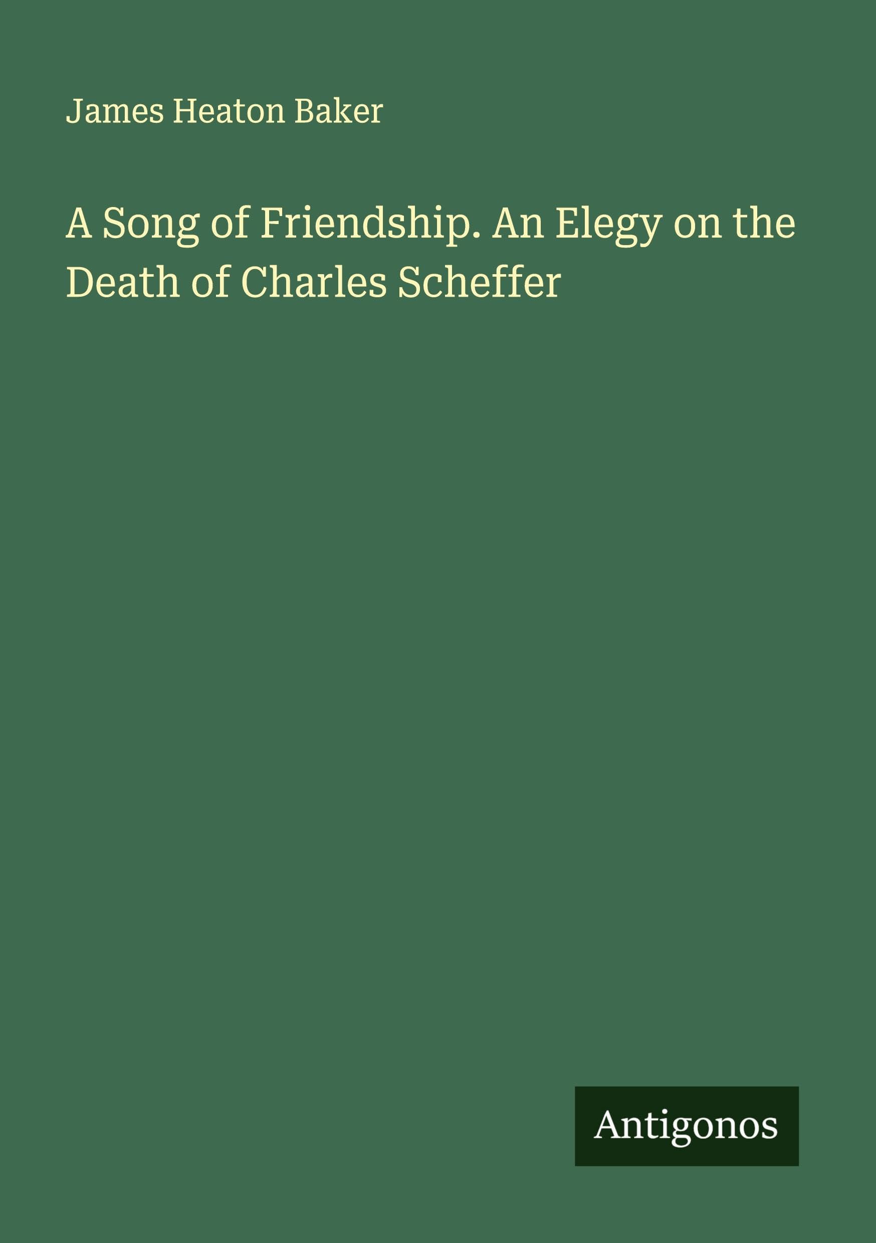 A Song of Friendship. An Elegy on the Death of Charles Scheffer Classics
