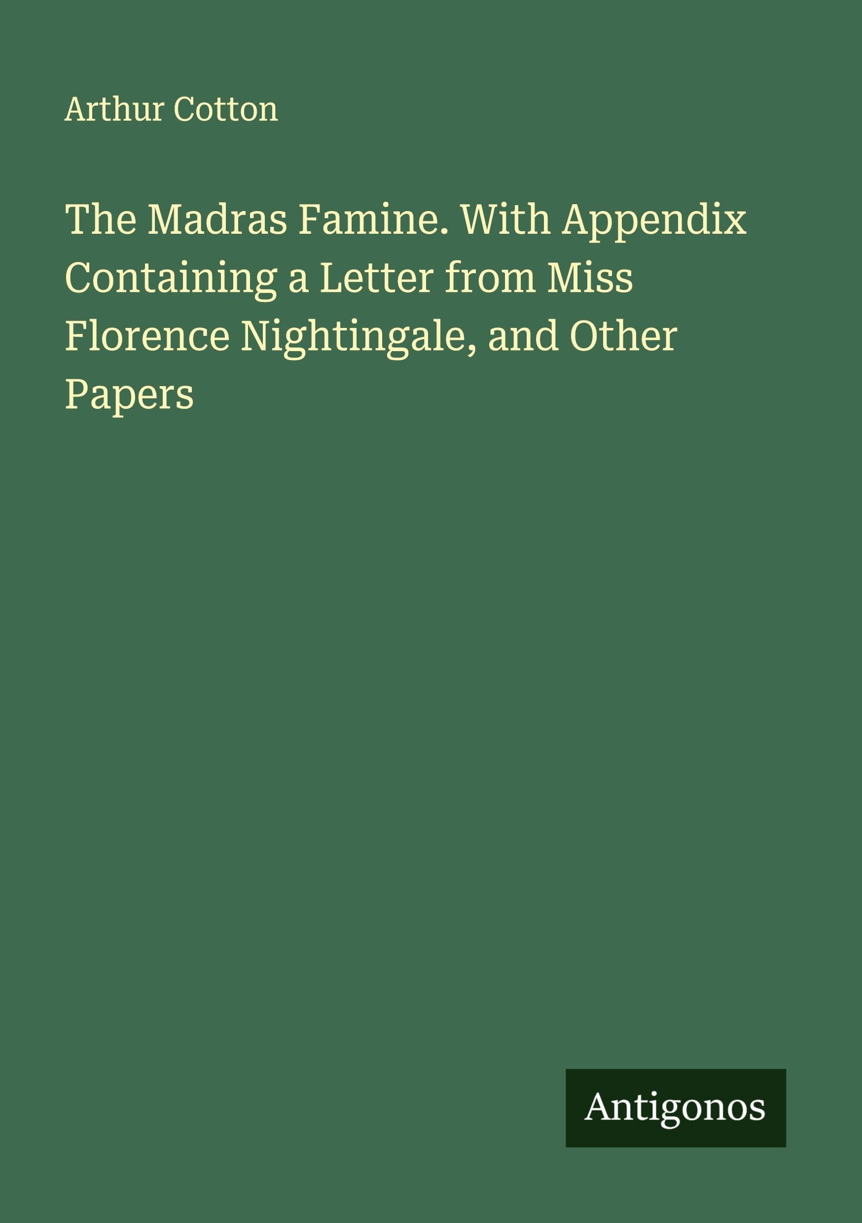The Madras Famine. With Appendix Containing a Letter from Miss Florence Nightingale, and Other Papers Classics