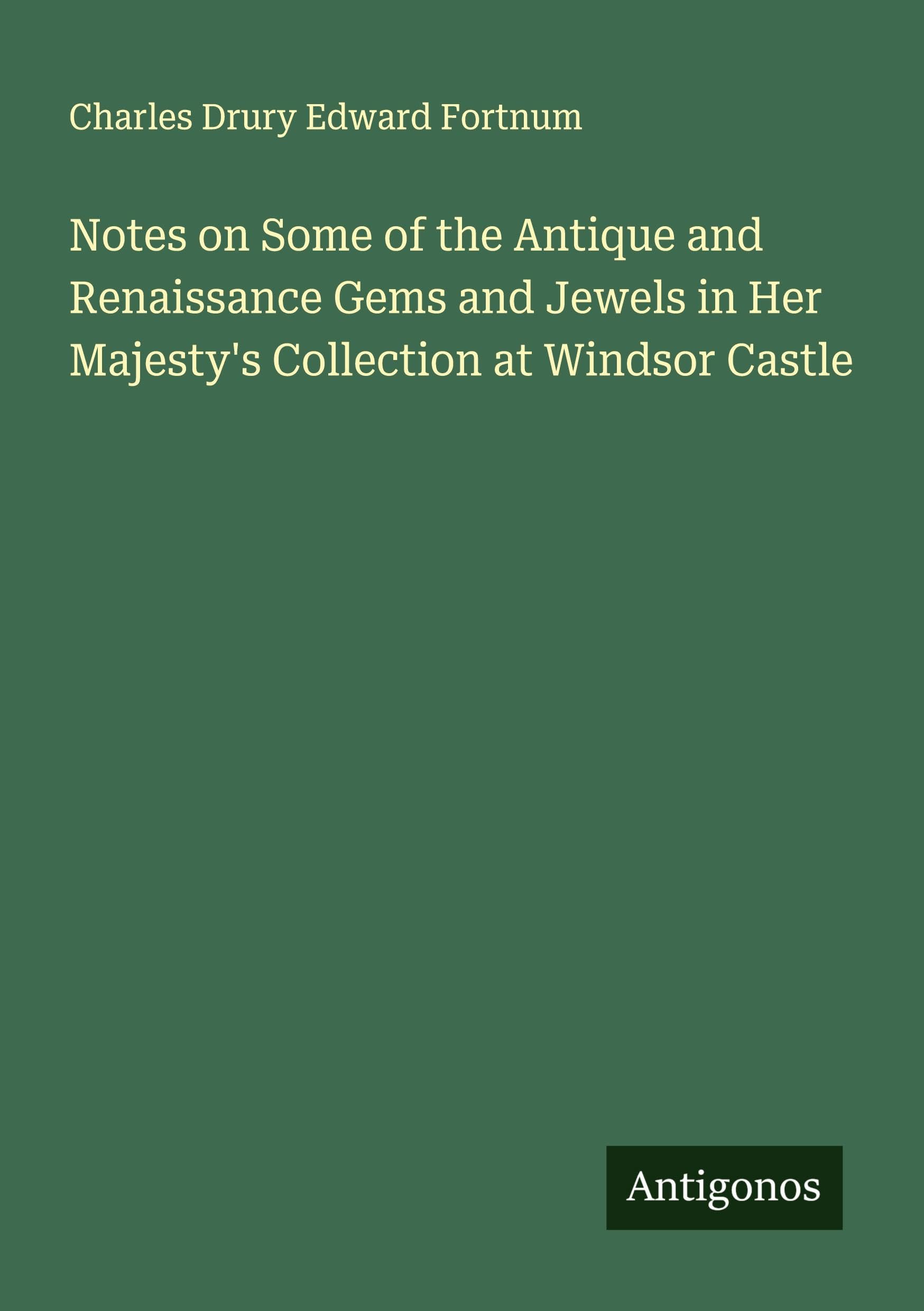Notes on Some of the Antique and Renaissance Gems and Jewels in Her Majesty's Collection at Windsor Castle Classics