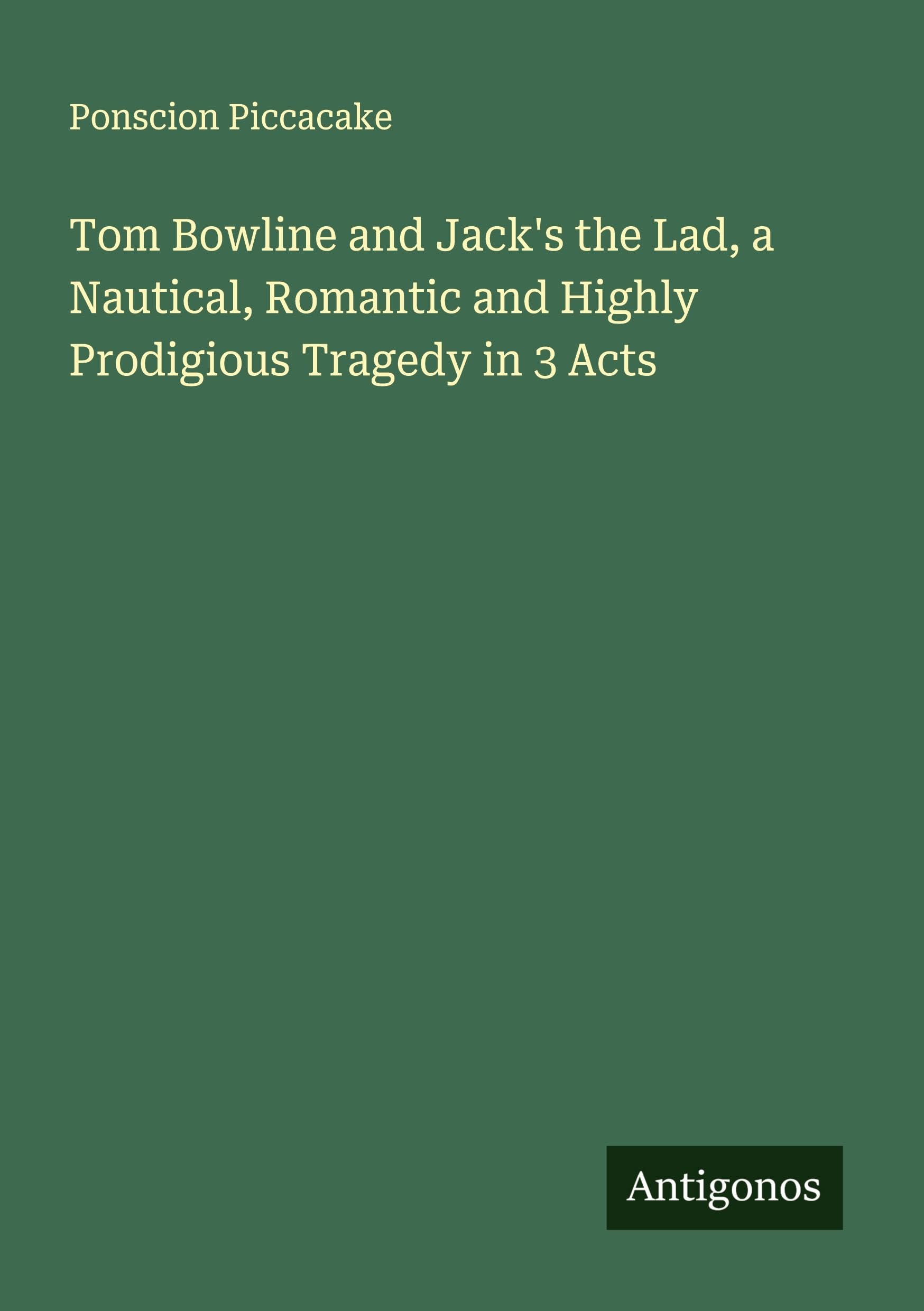 Tom Bowline and Jack's the Lad, a Nautical, Romantic and Highly Prodigious Tragedy in 3 Acts Classics