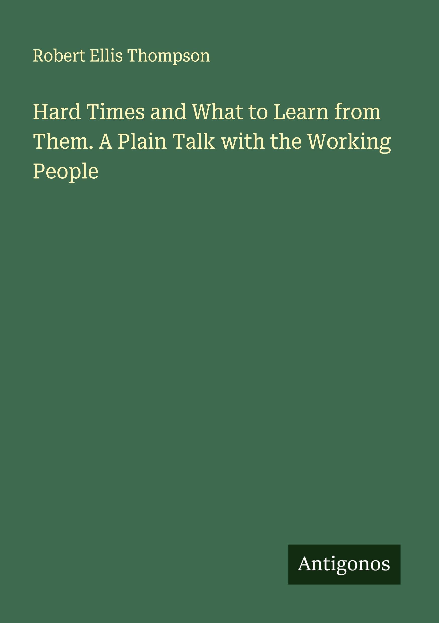 Hard Times and What to Learn from Them. A Plain Talk with the Working People Classics