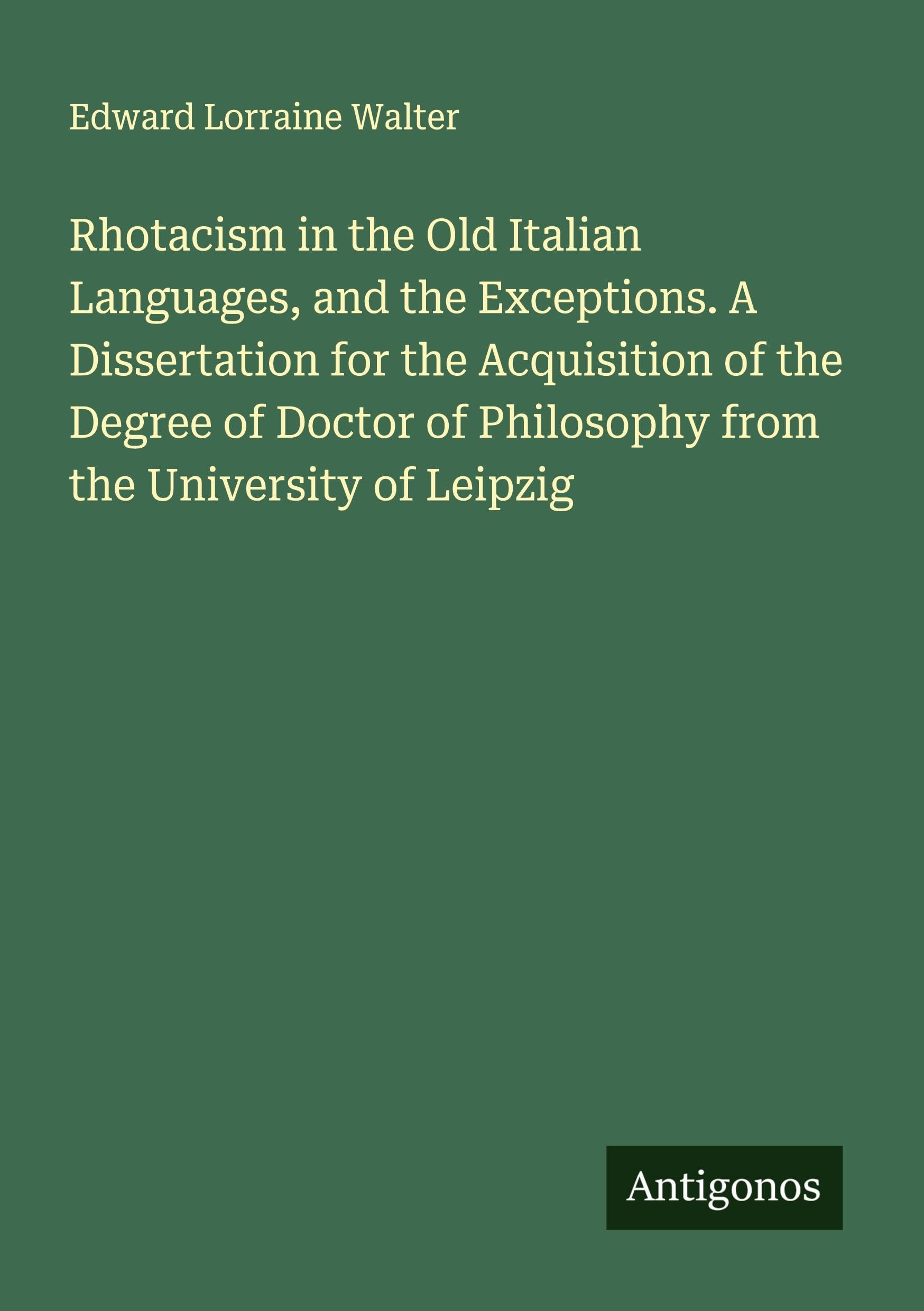Rhotacism in the Old Italian Languages, and the Exceptions. A Dissertation for the Acquisition of the Degree of Doctor of Philosophy from the University of Leipzig Classics