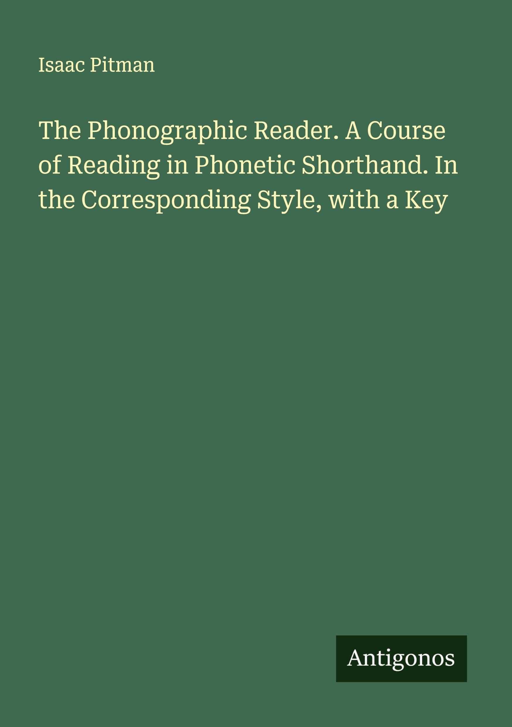 The Phonographic Reader. A Course of Reading in Phonetic Shorthand. In the Corresponding Style, with a Key Classics