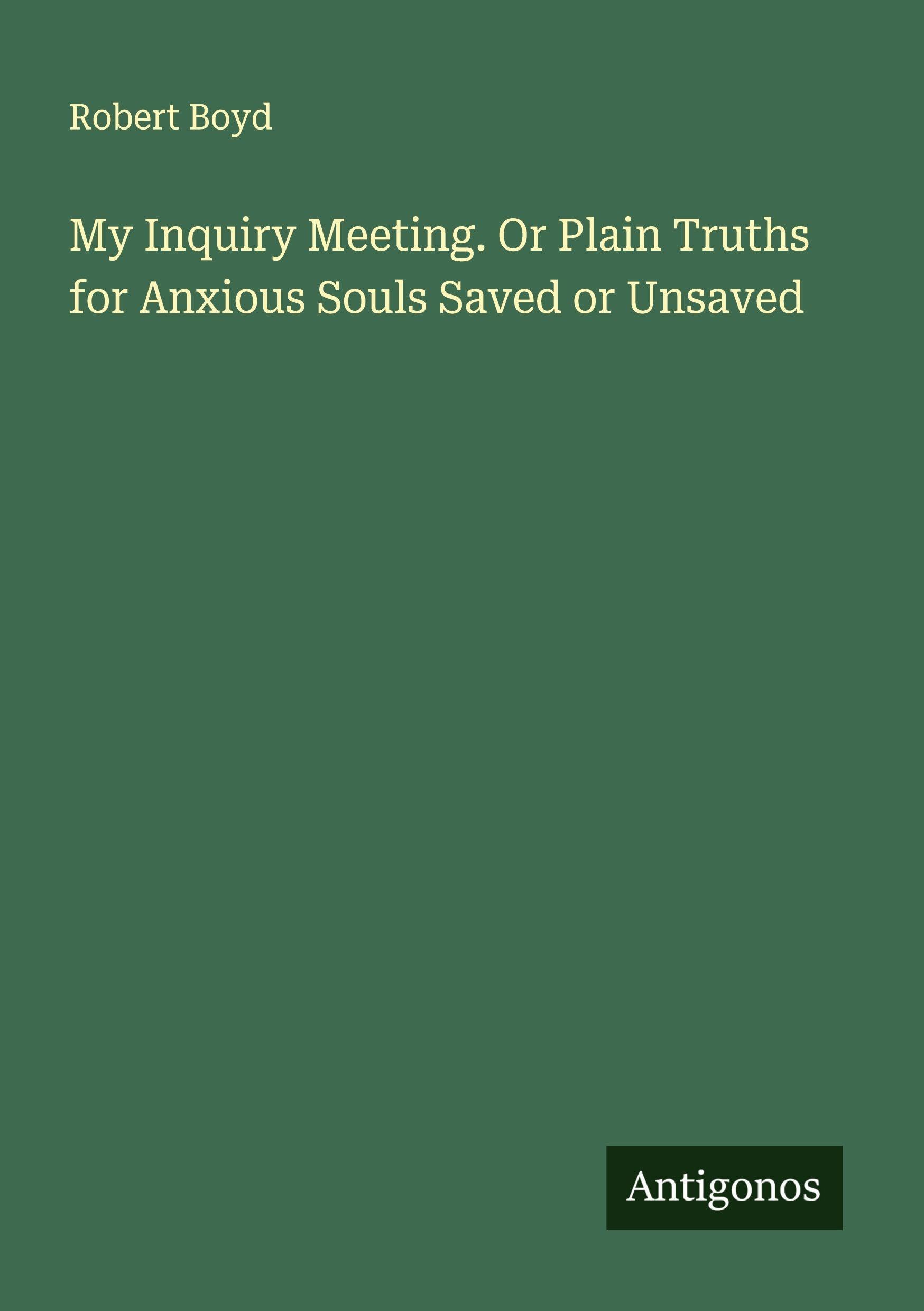 My Inquiry Meeting. Or Plain Truths for Anxious Souls Saved or Unsaved Classics