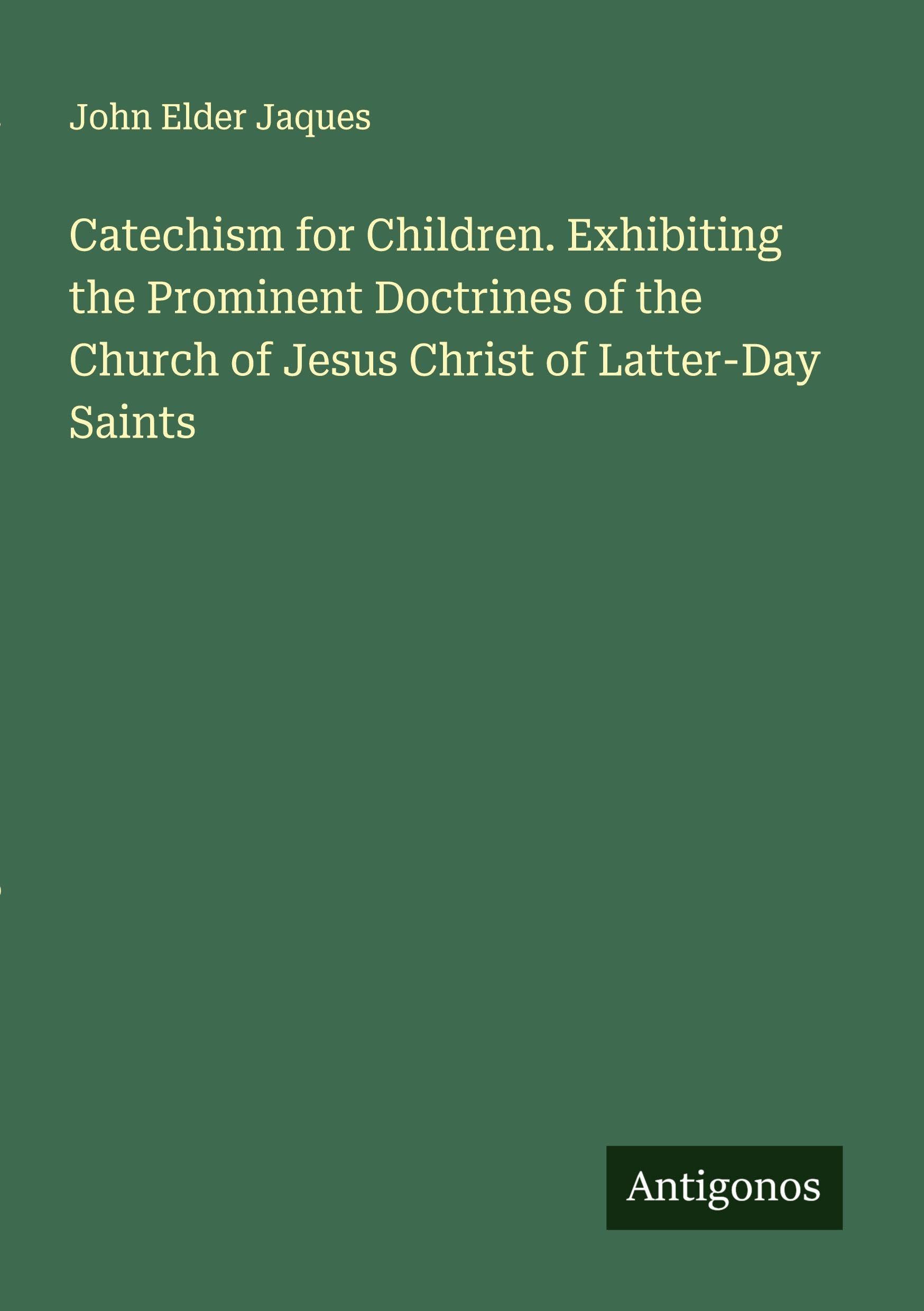 Catechism for Children. Exhibiting the Prominent Doctrines of the Church of Jesus Christ of Latter-Day Saints Classics