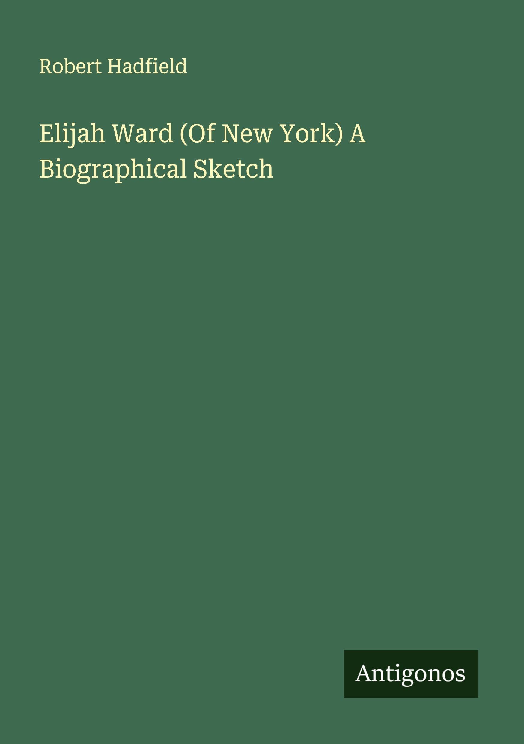Elijah Ward (Of New York) A Biographical Sketch Classics