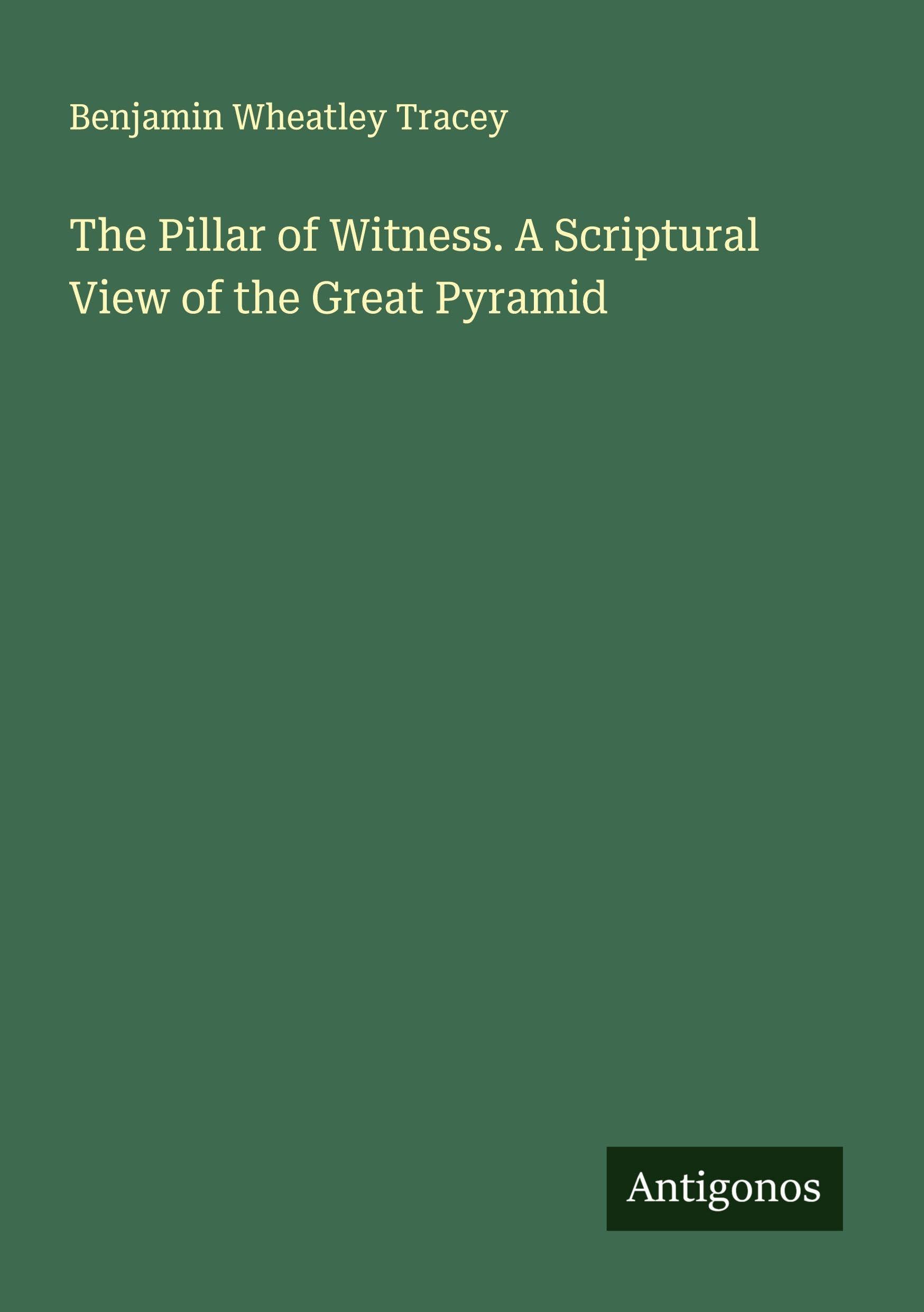The Pillar of Witness. A Scriptural View of the Great Pyramid Classics