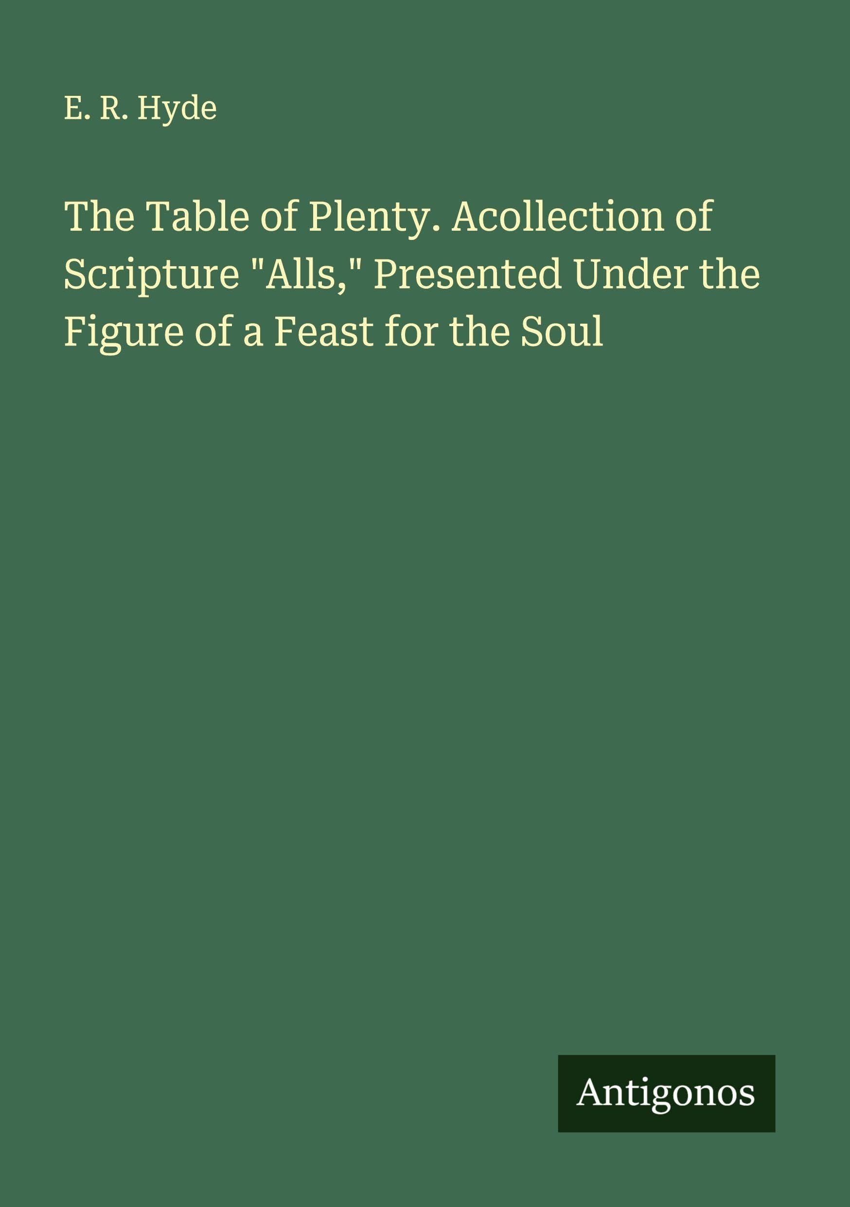 The Table of Plenty. Acollection of Scripture "Alls," Presented Under the Figure of a Feast for the Soul Classics
