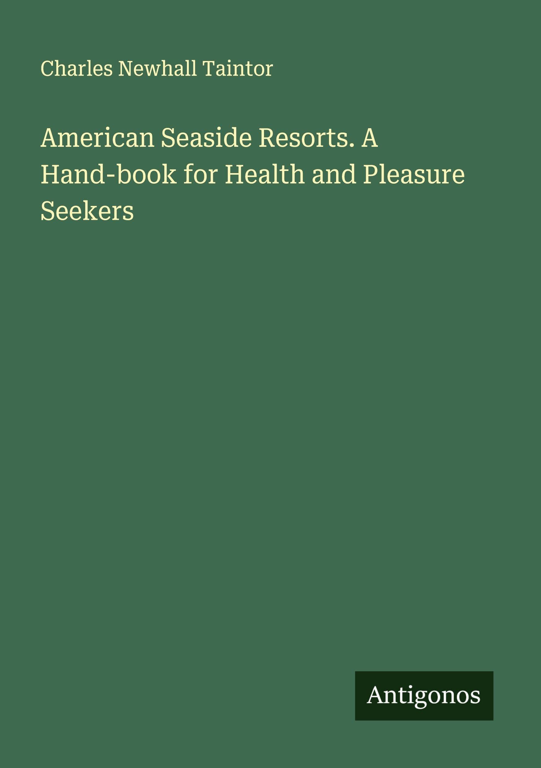 American Seaside Resorts. A Hand-book for Health and Pleasure Seekers Classics