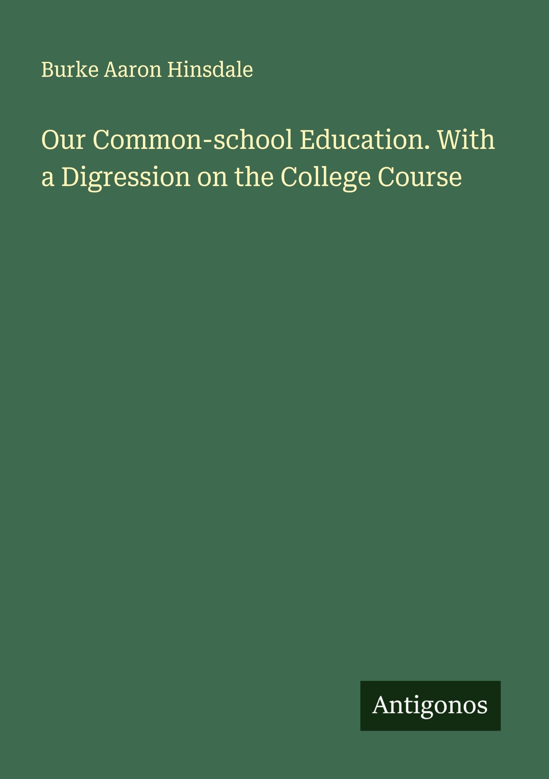 Our Common-school Education. With a Digression on the College Course Classics