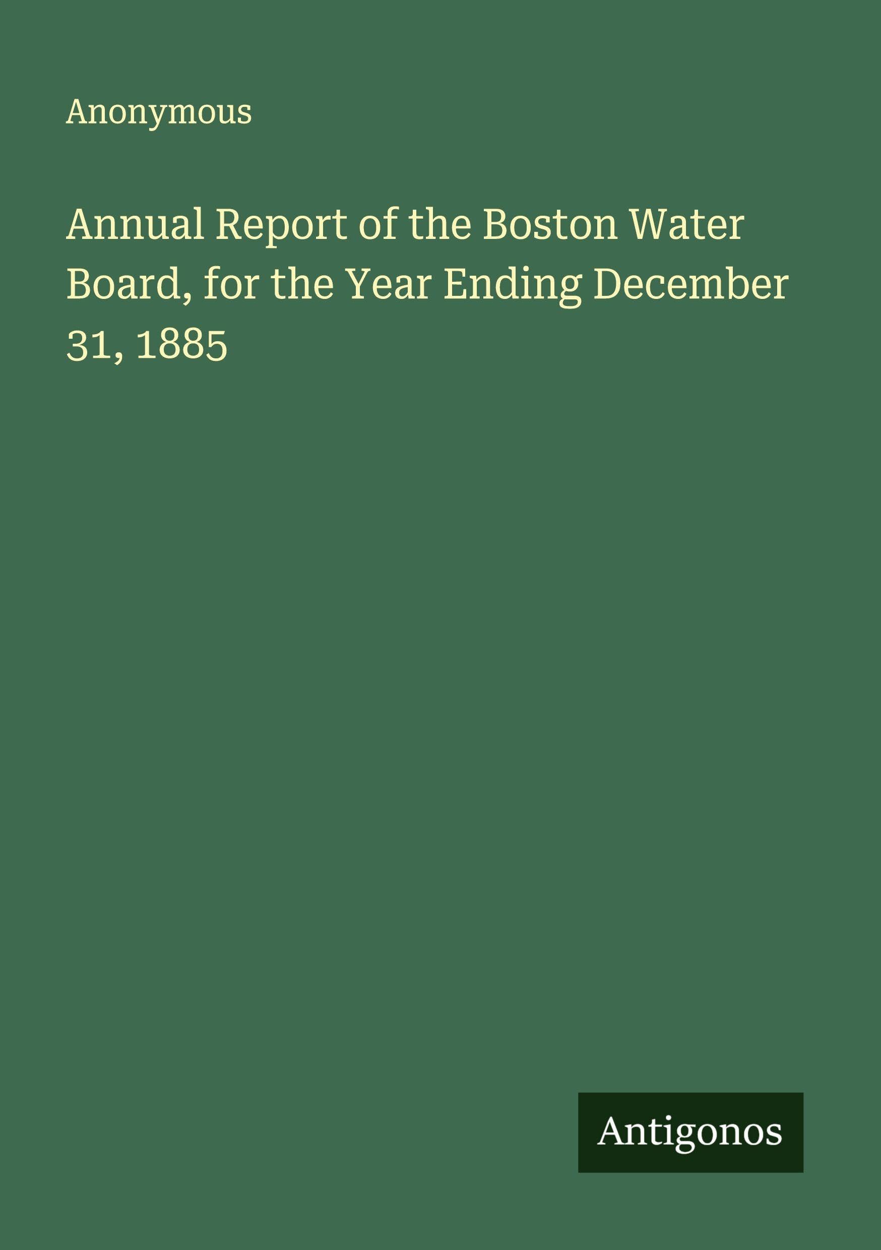 Annual Report of the Boston Water Board, for the Year Ending December 31, 1885 Classics