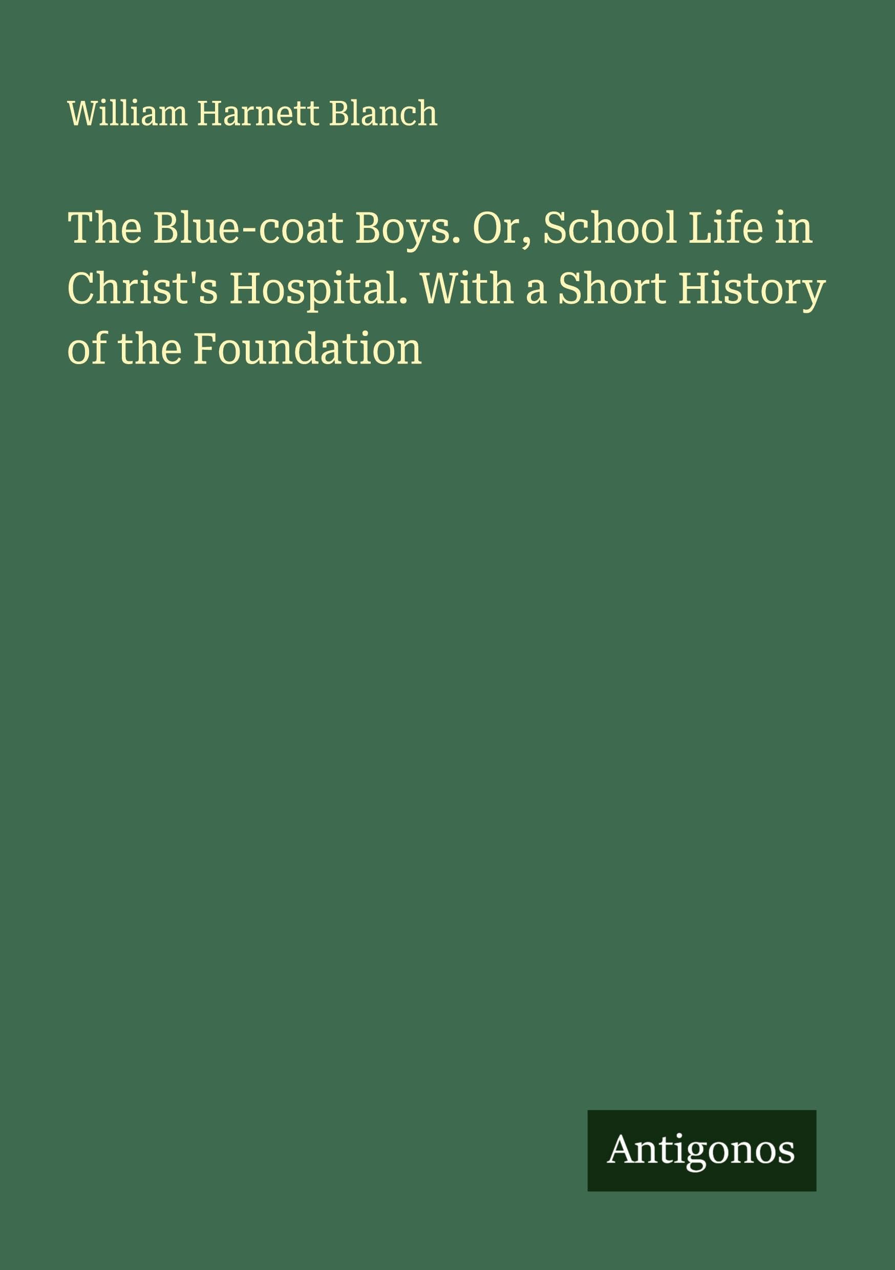The Blue-coat Boys. Or, School Life in Christ's Hospital. With a Short History of the Foundation Classics