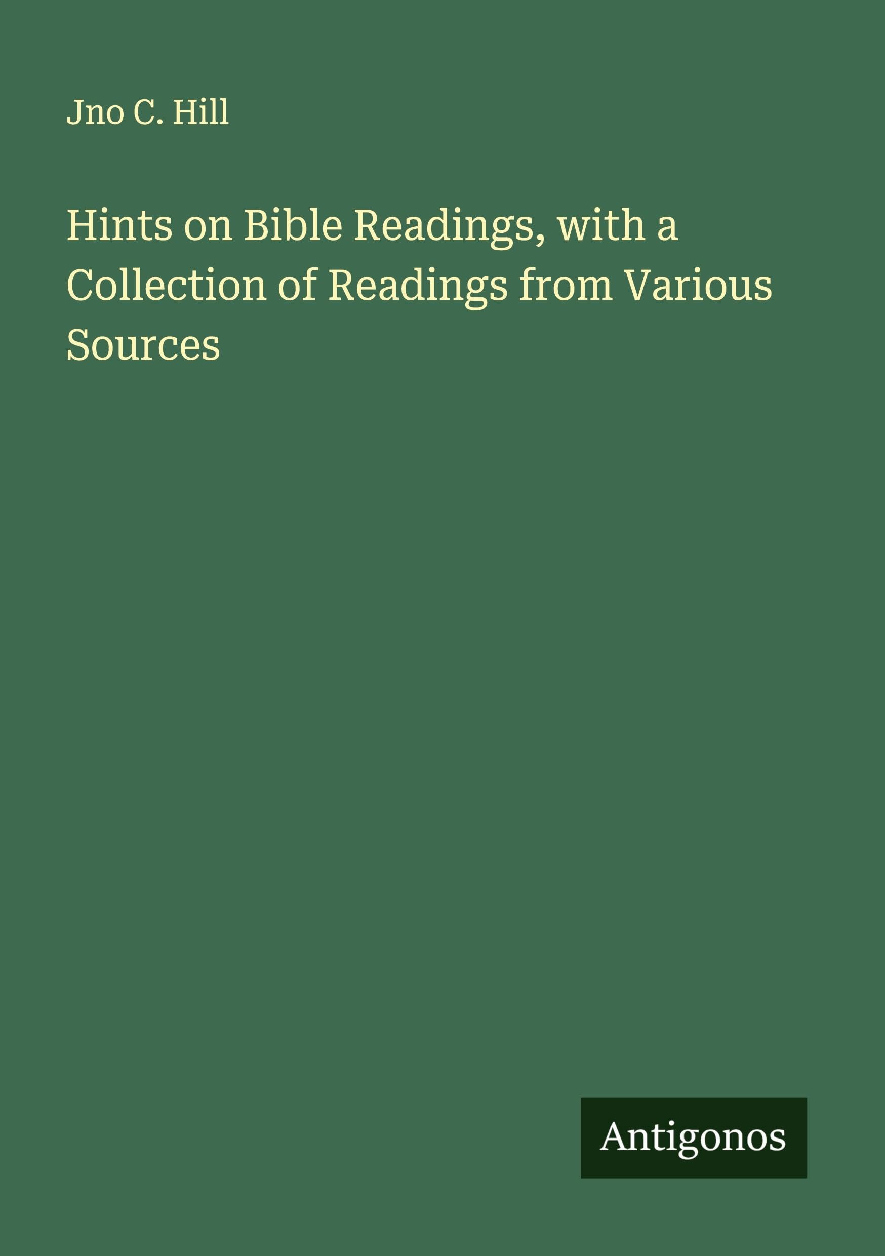 Hints on Bible Readings, with a Collection of Readings from Various Sources Classics
