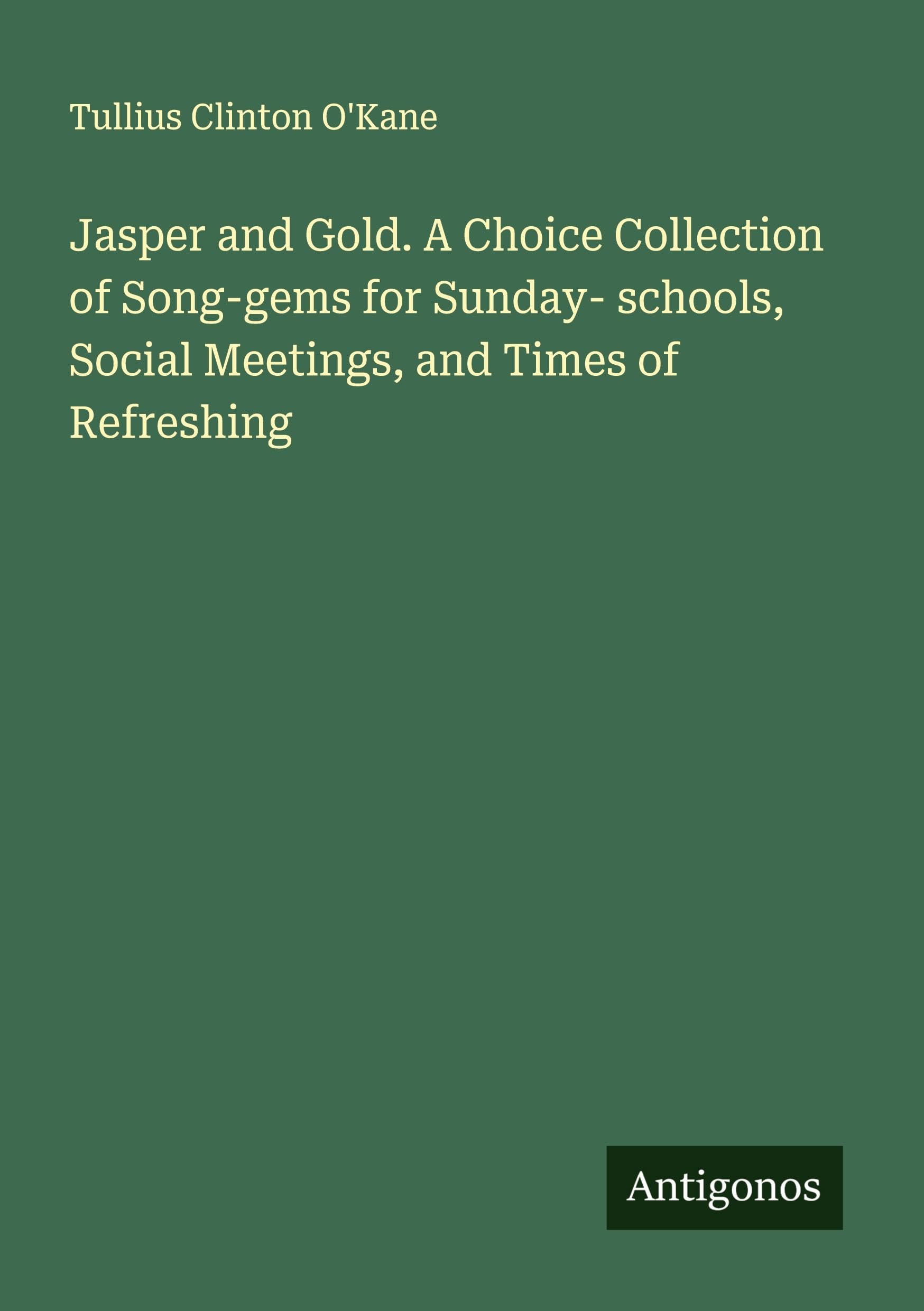 Jasper and Gold. A Choice Collection of Song-gems for Sunday- schools, Social Meetings, and Times of Refreshing Classics