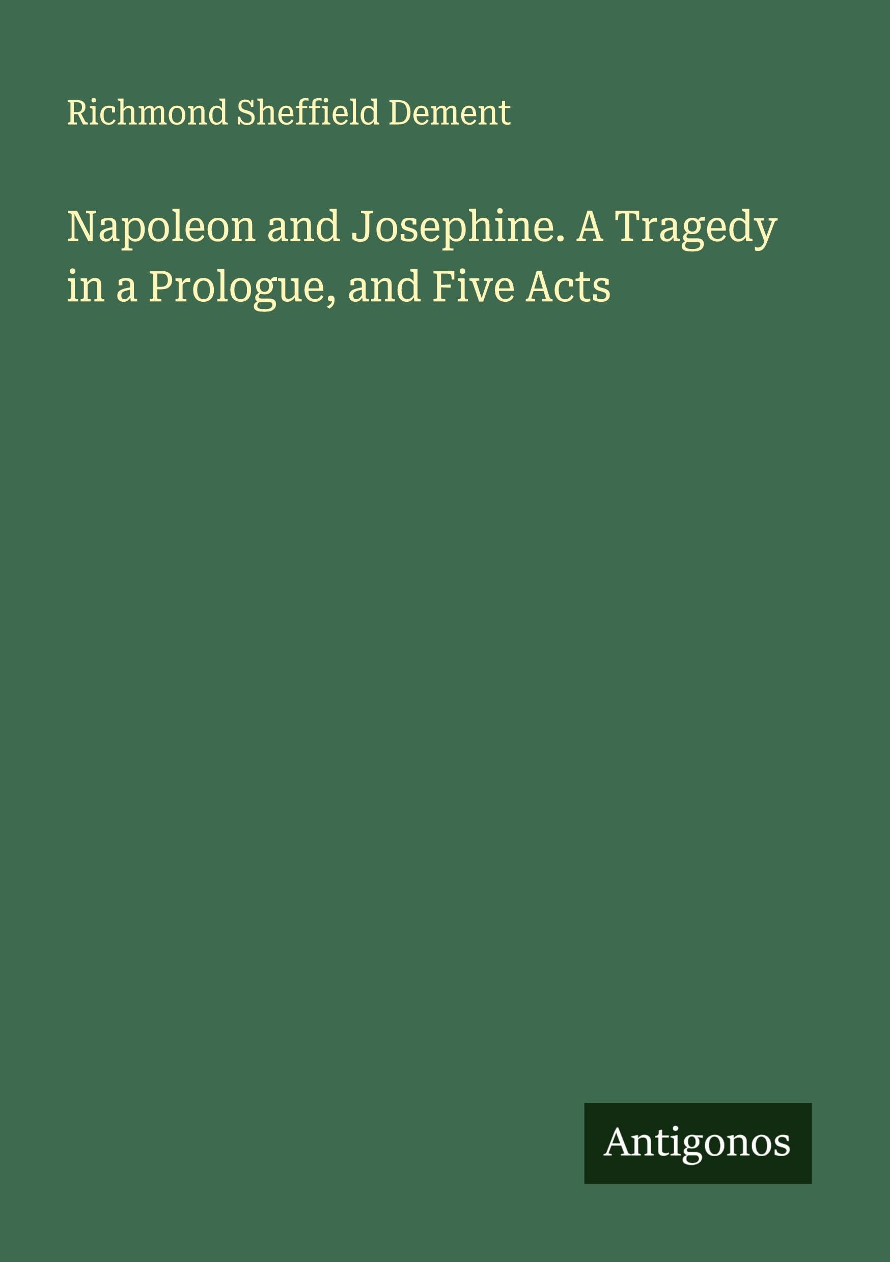 Napoleon and Josephine. A Tragedy in a Prologue, and Five Acts Classics