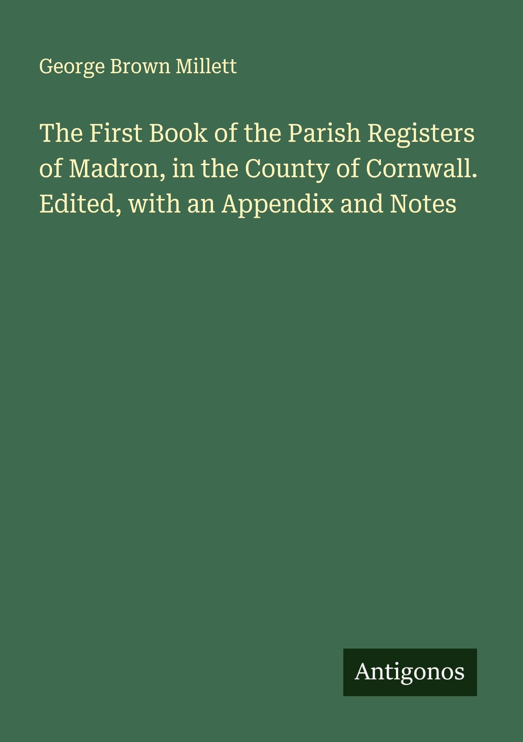 The First Book of the Parish Registers of Madron, in the County of Cornwall. Edited, with an Appendix and Notes Classics