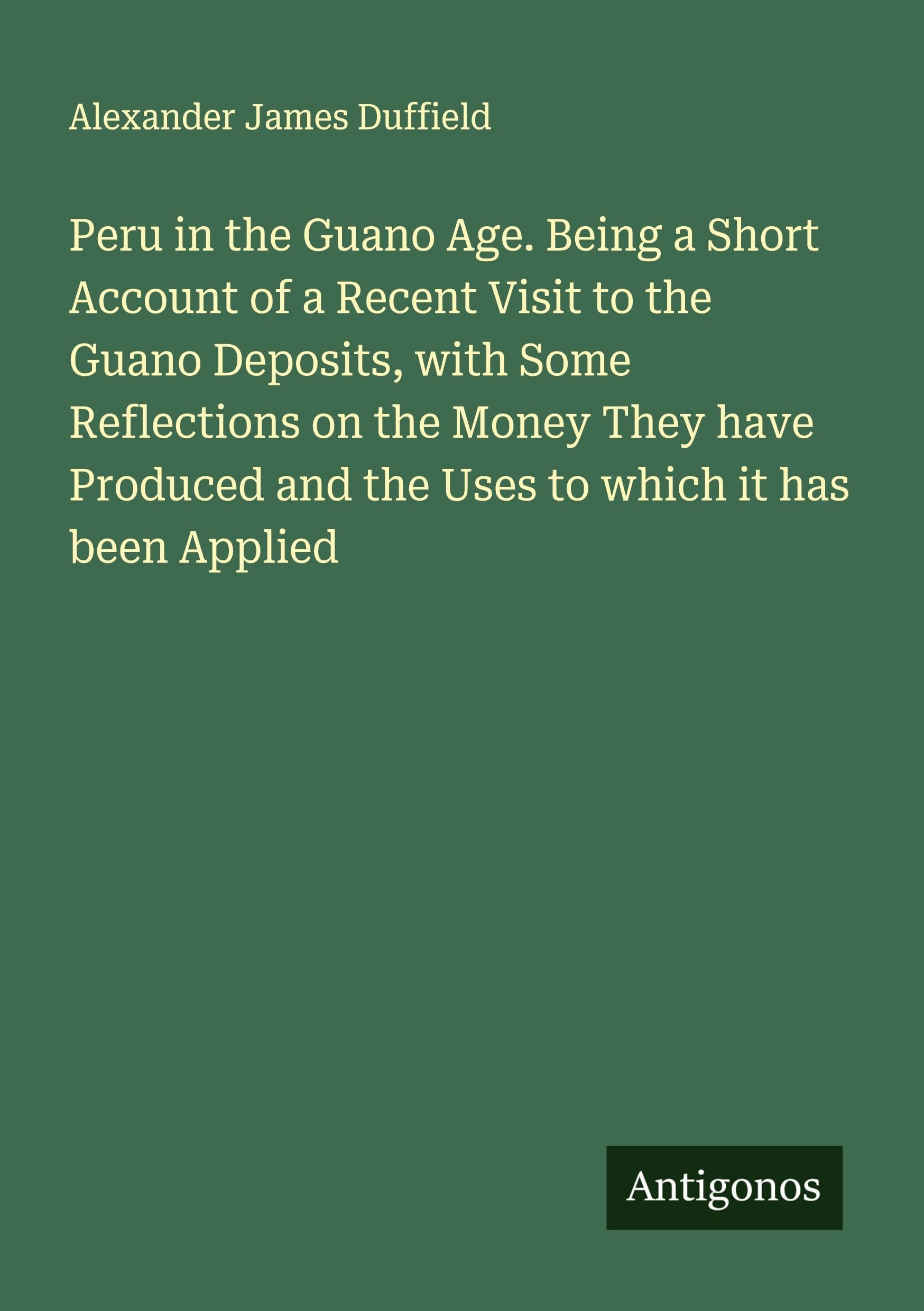 Peru in the Guano Age. Being a Short Account of a Recent Visit to the Guano Deposits, with Some Reflections on the Money They have Produced and the Uses to which it has been Applied Classics