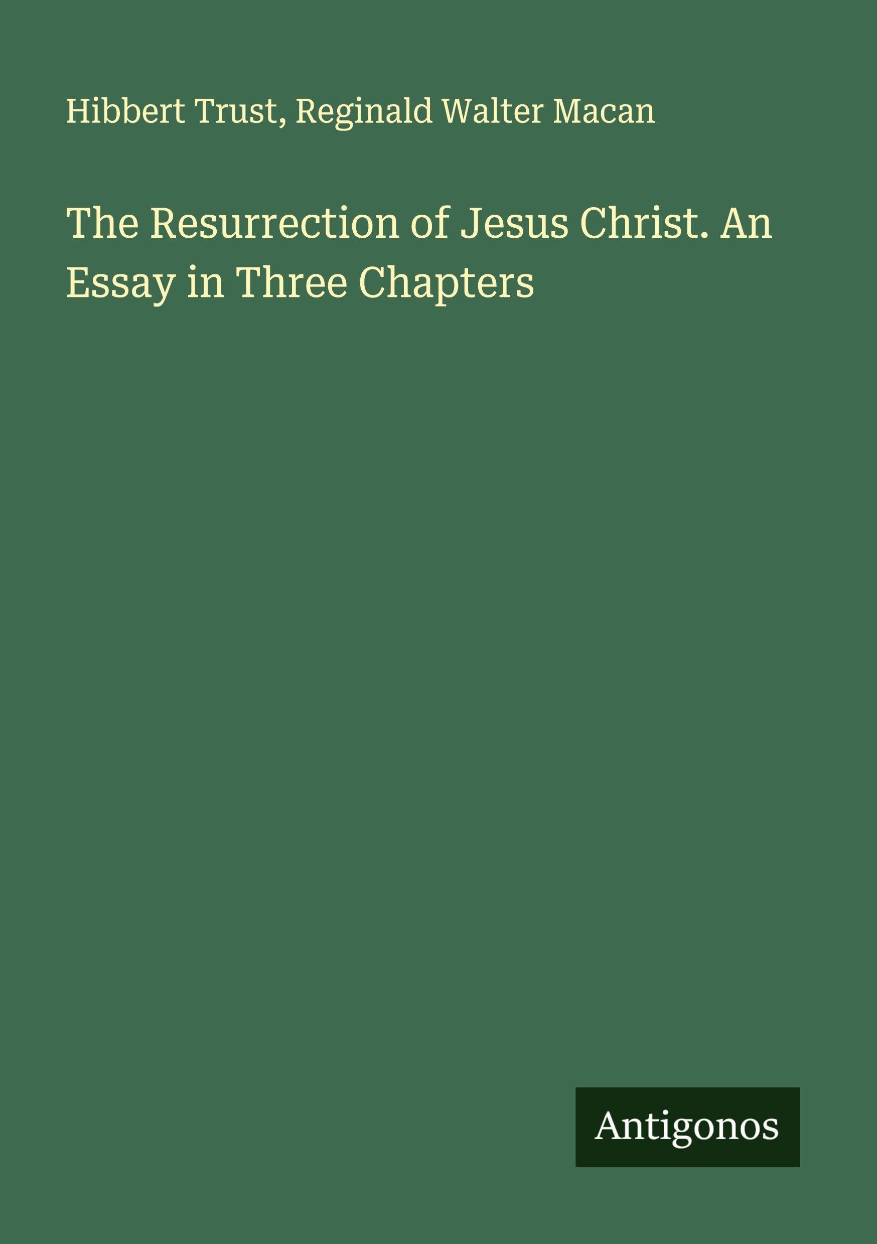 The Resurrection of Jesus Christ. An Essay in Three Chapters Classics
