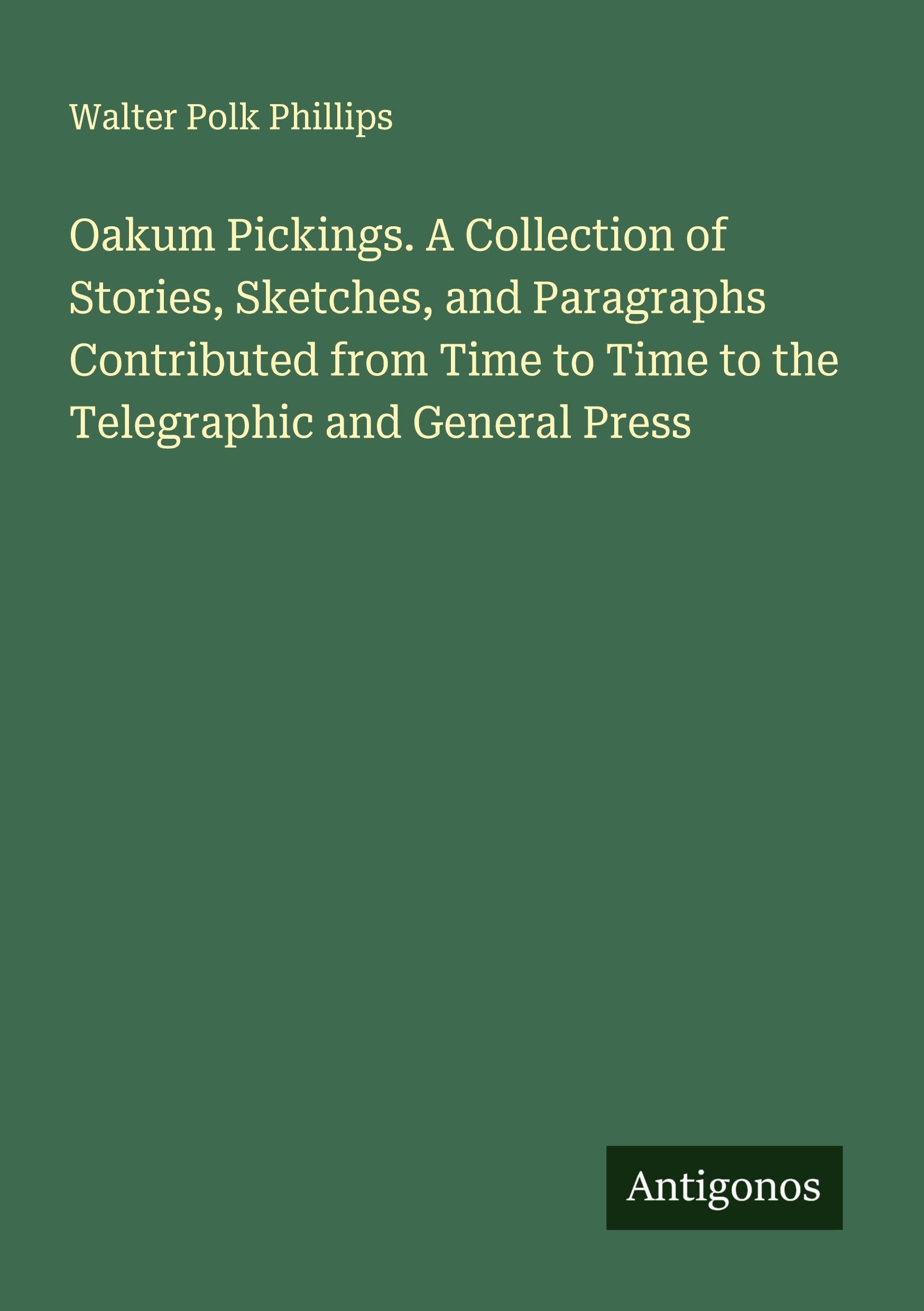 Oakum Pickings. A Collection of Stories, Sketches, and Paragraphs Contributed from Time to Time to the Telegraphic and General Press Classics