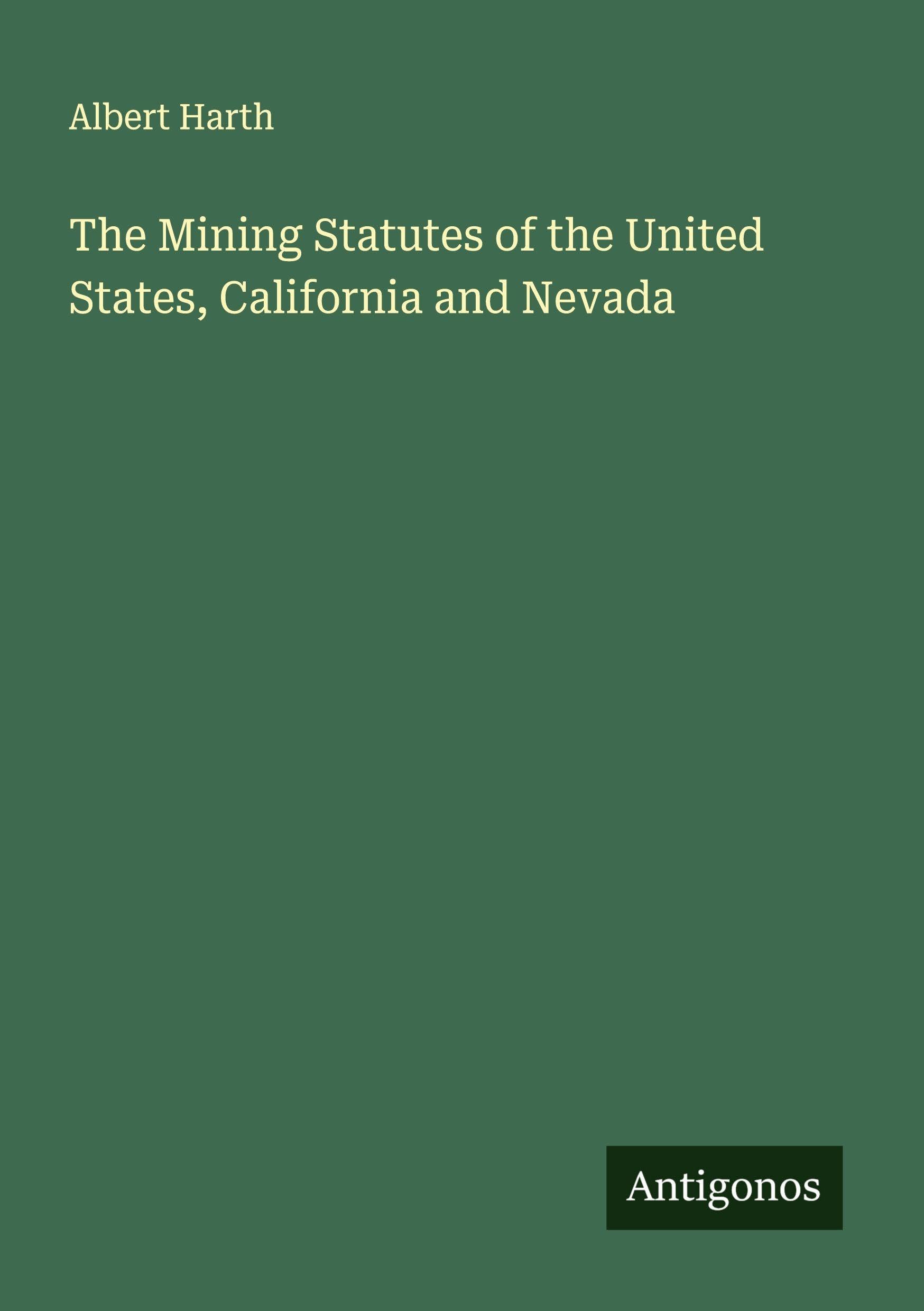 The Mining Statutes of the United States, California and Nevada Classics