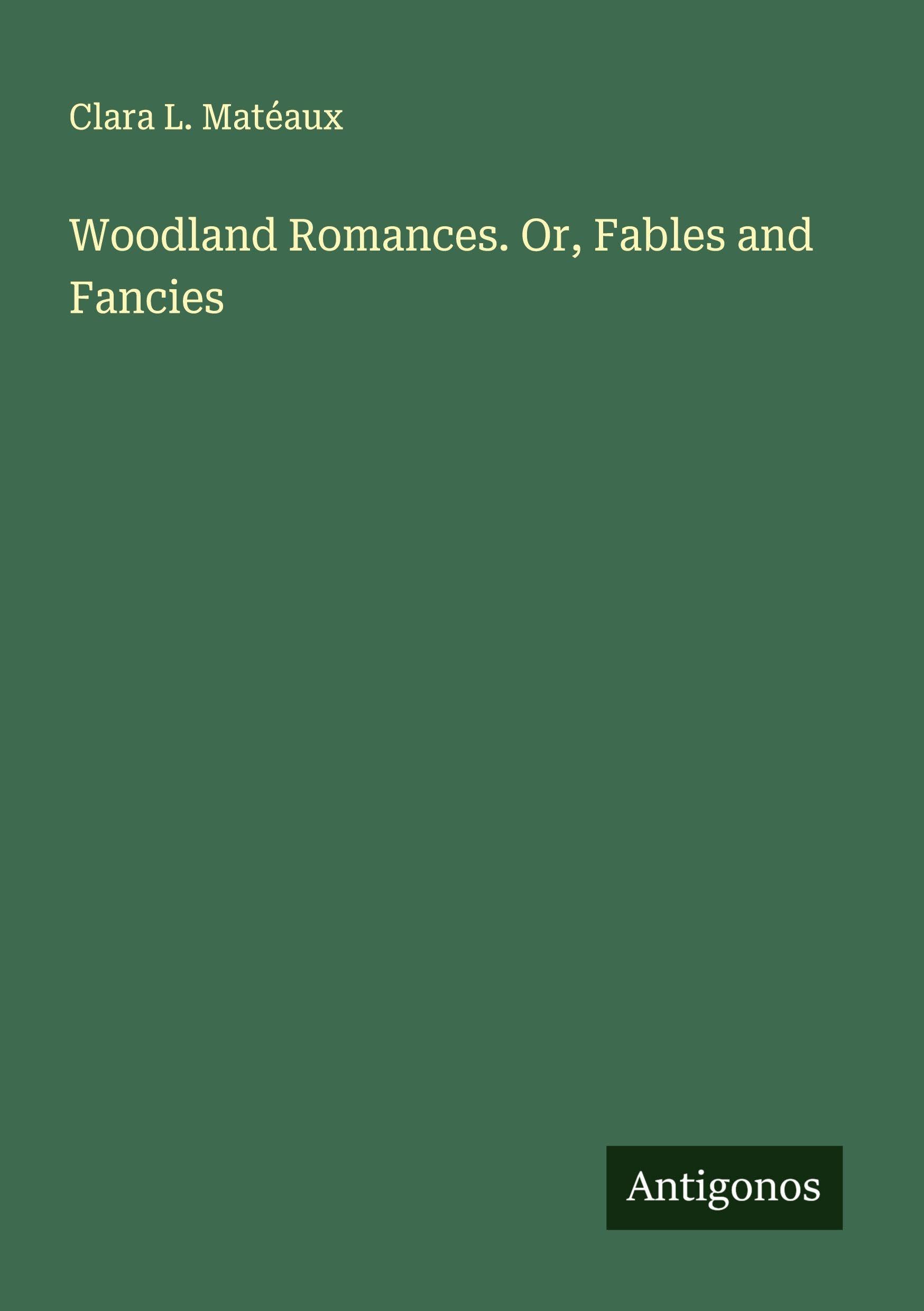 Woodland Romances. Or, Fables and Fancies Classics