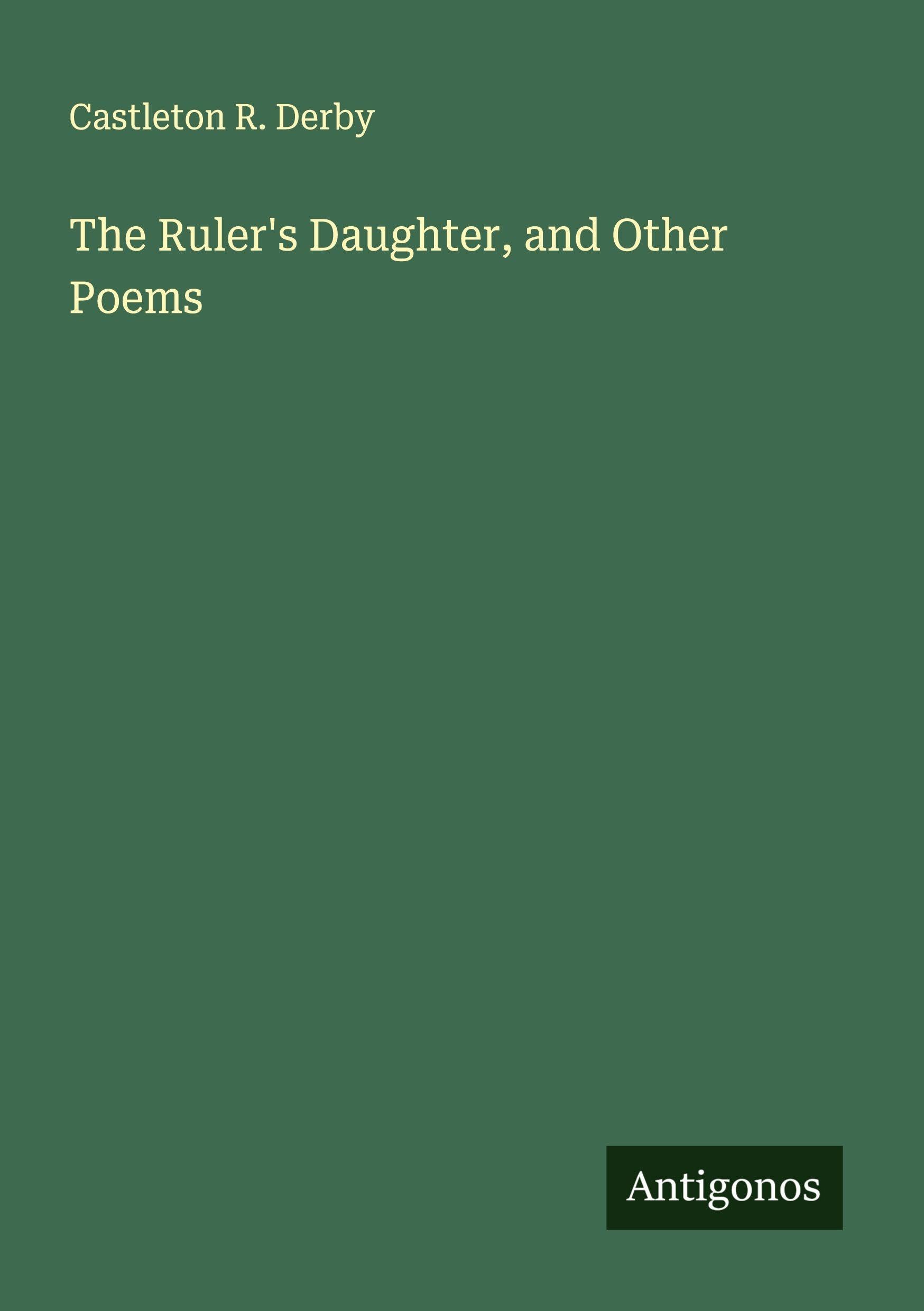 The Ruler's Daughter, and Other Poems Classics