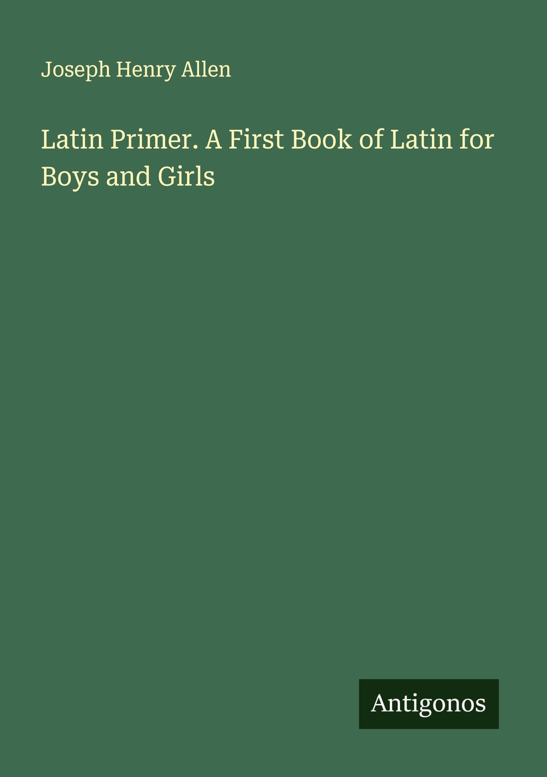 Latin Primer. A First Book of Latin for Boys and Girls Classics