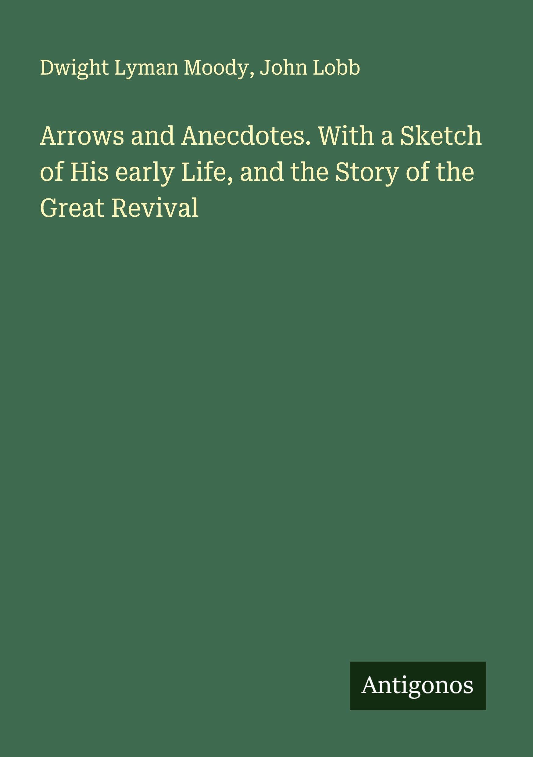 Arrows and Anecdotes. With a Sketch of His early Life, and the Story of the Great Revival Classics