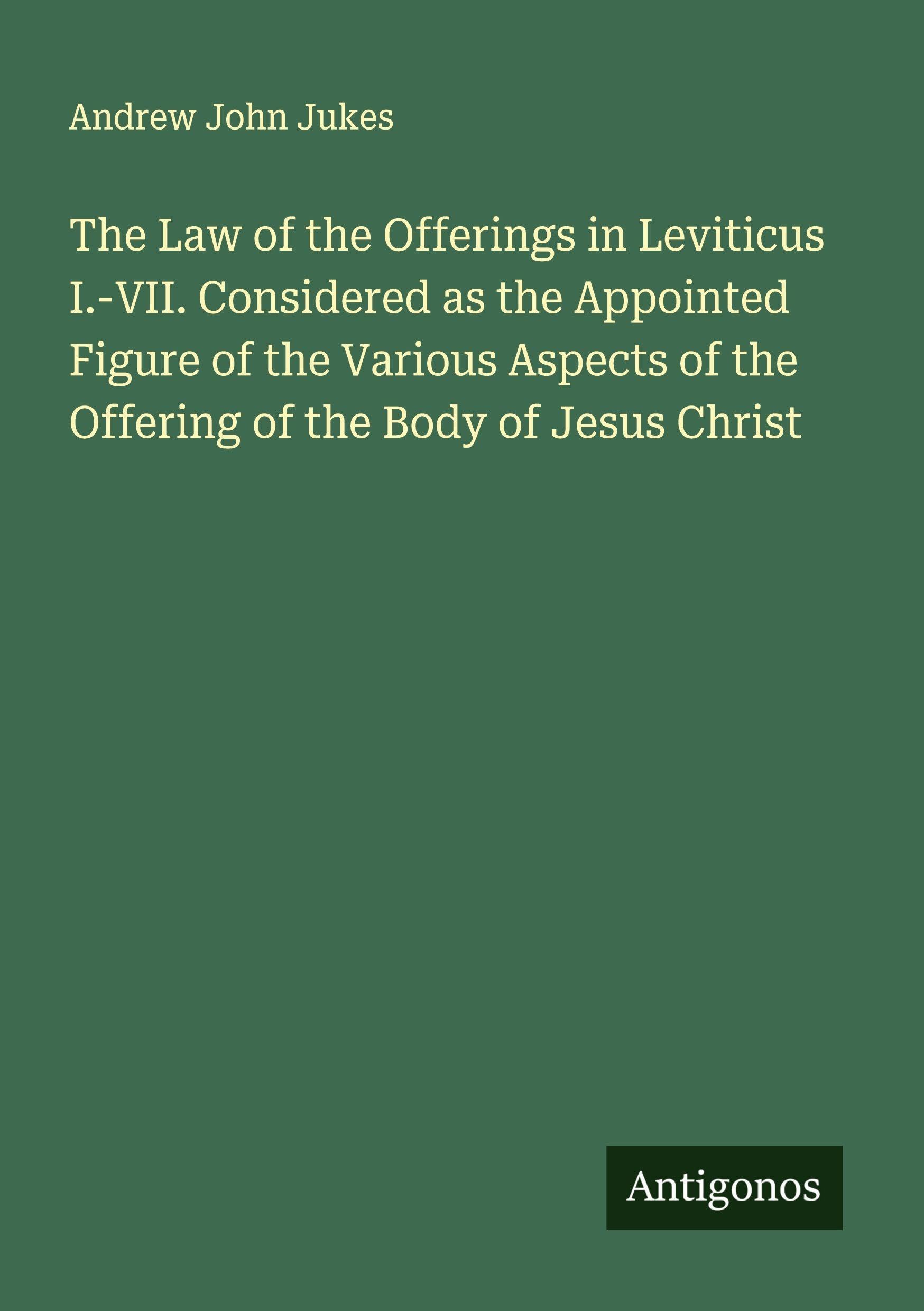 The Law of the Offerings in Leviticus I.-VII. Considered as the Appointed Figure of the Various Aspects of the Offering of the Body of Jesus Christ Classics