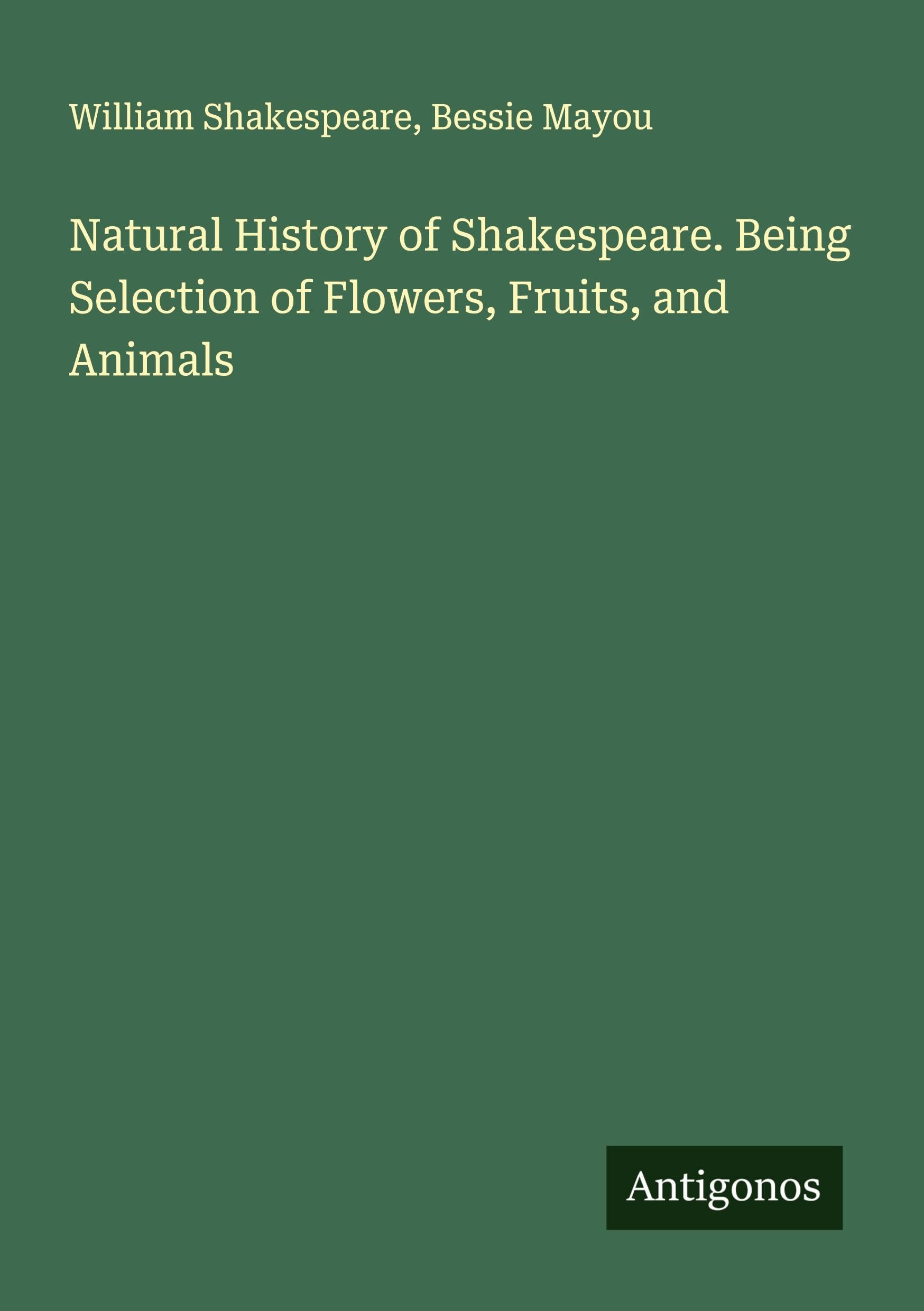 Natural History of Shakespeare. Being Selection of Flowers, Fruits, and Animals Classics