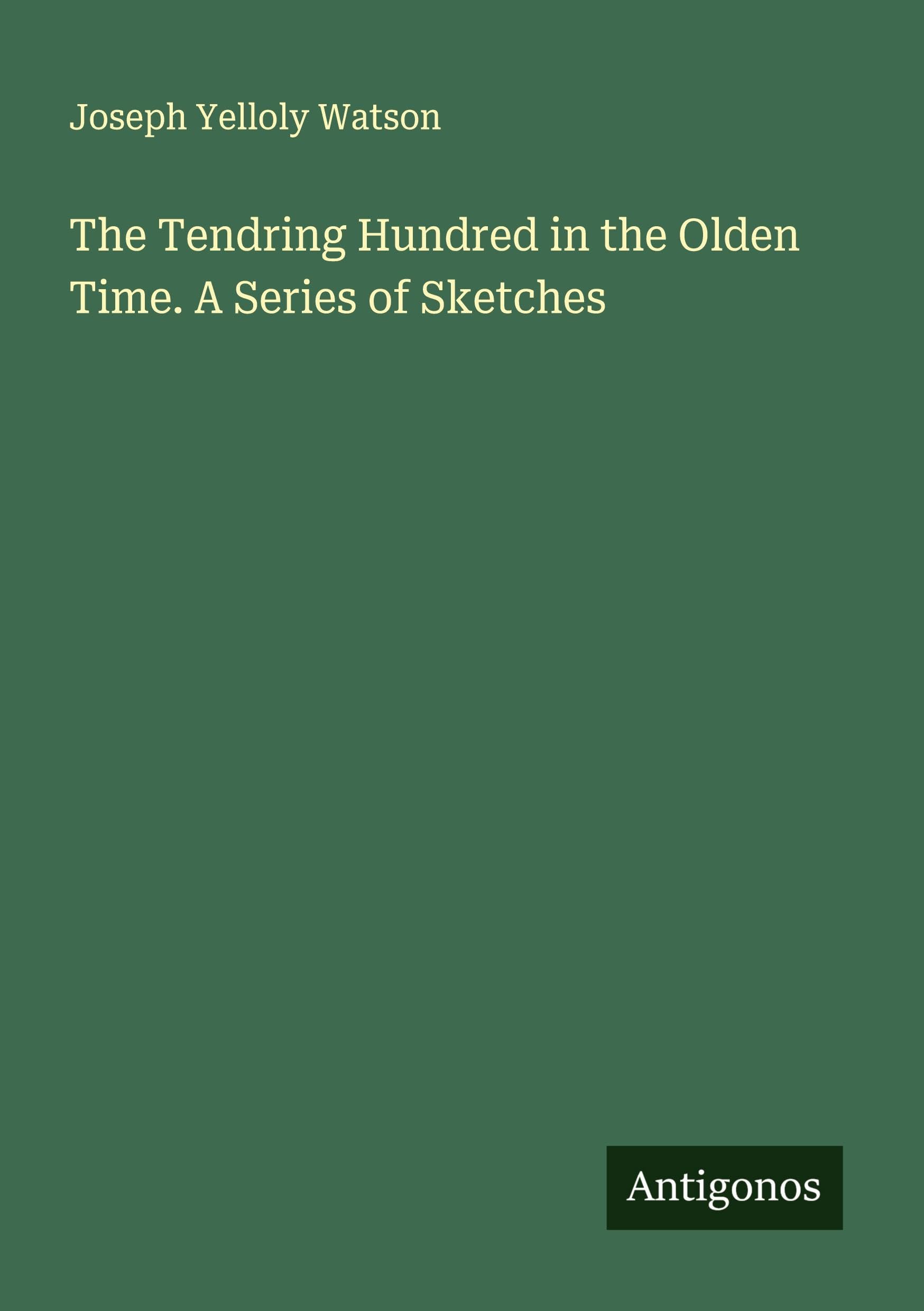 The Tendring Hundred in the Olden Time. A Series of Sketches Classics