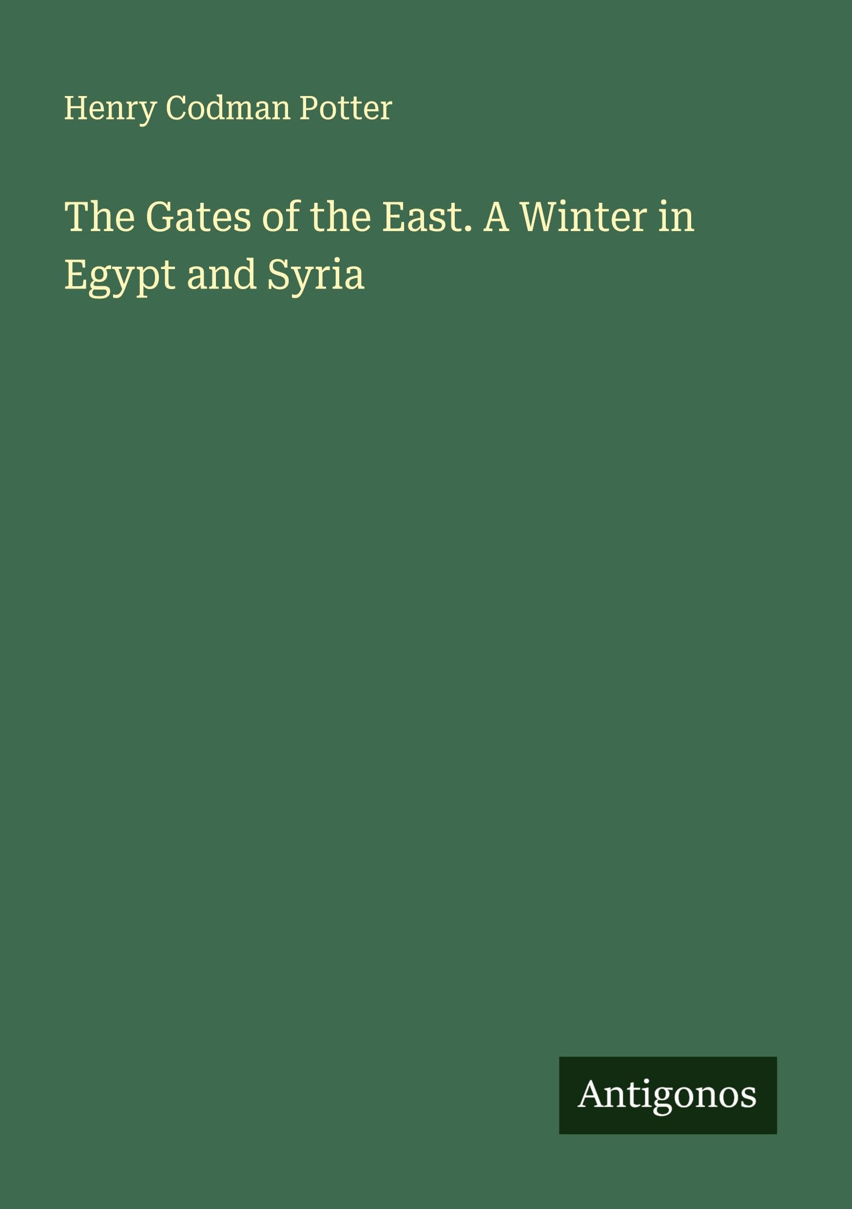 The Gates of the East. A Winter in Egypt and Syria Classics