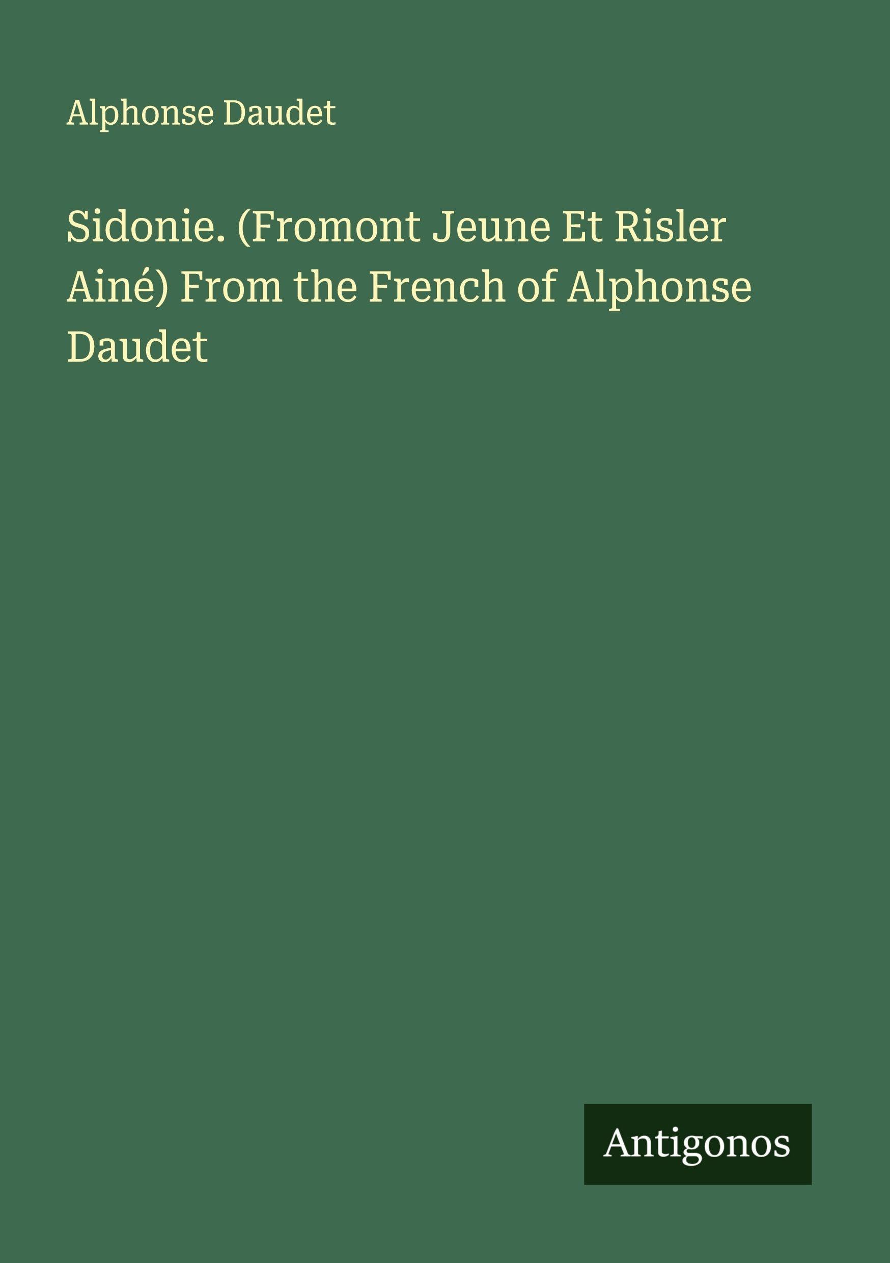 Sidonie. (Fromont Jeune Et Risler Ainé) From the French of Alphonse Daudet Classics