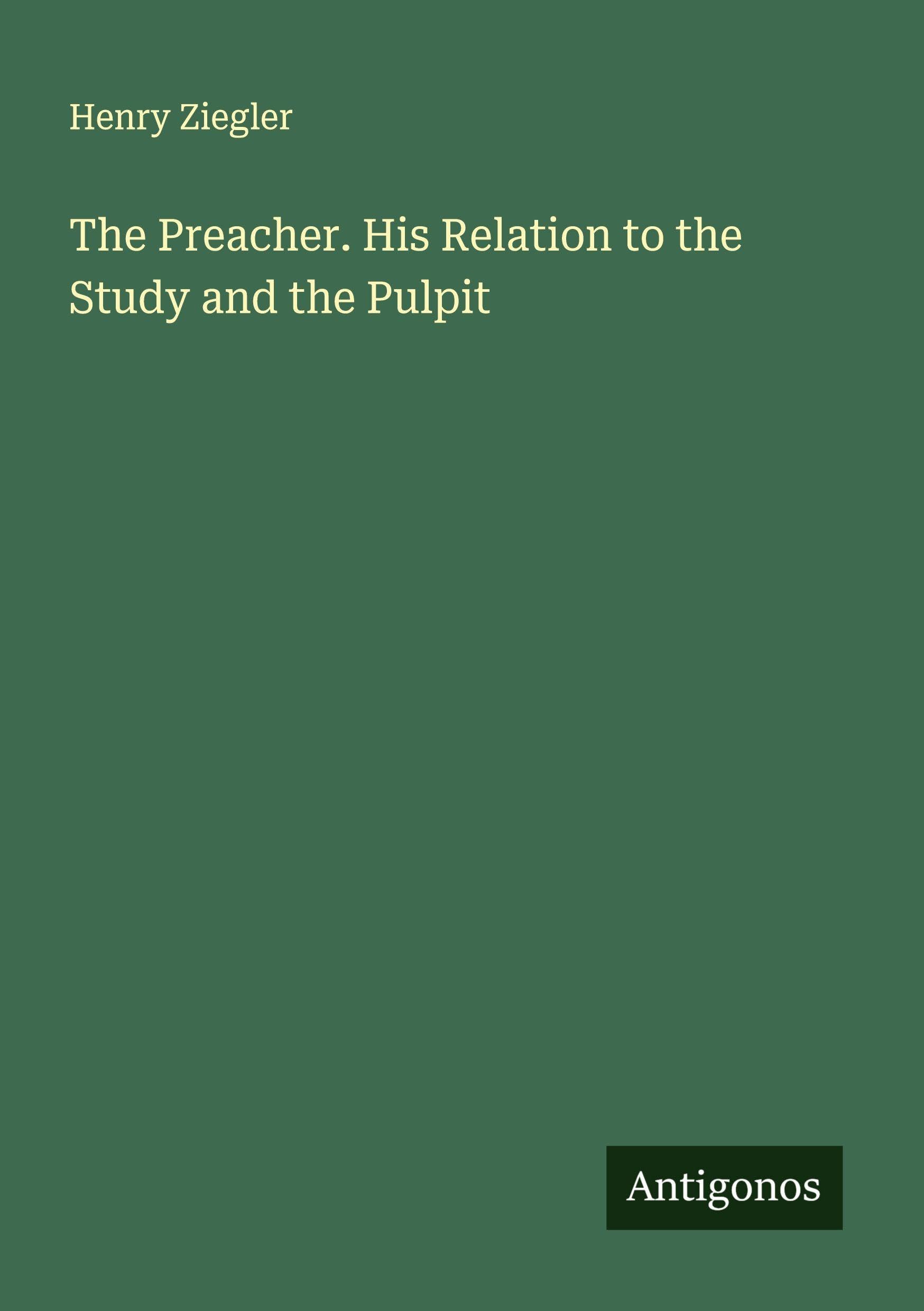 The Preacher. His Relation to the Study and the Pulpit Classics