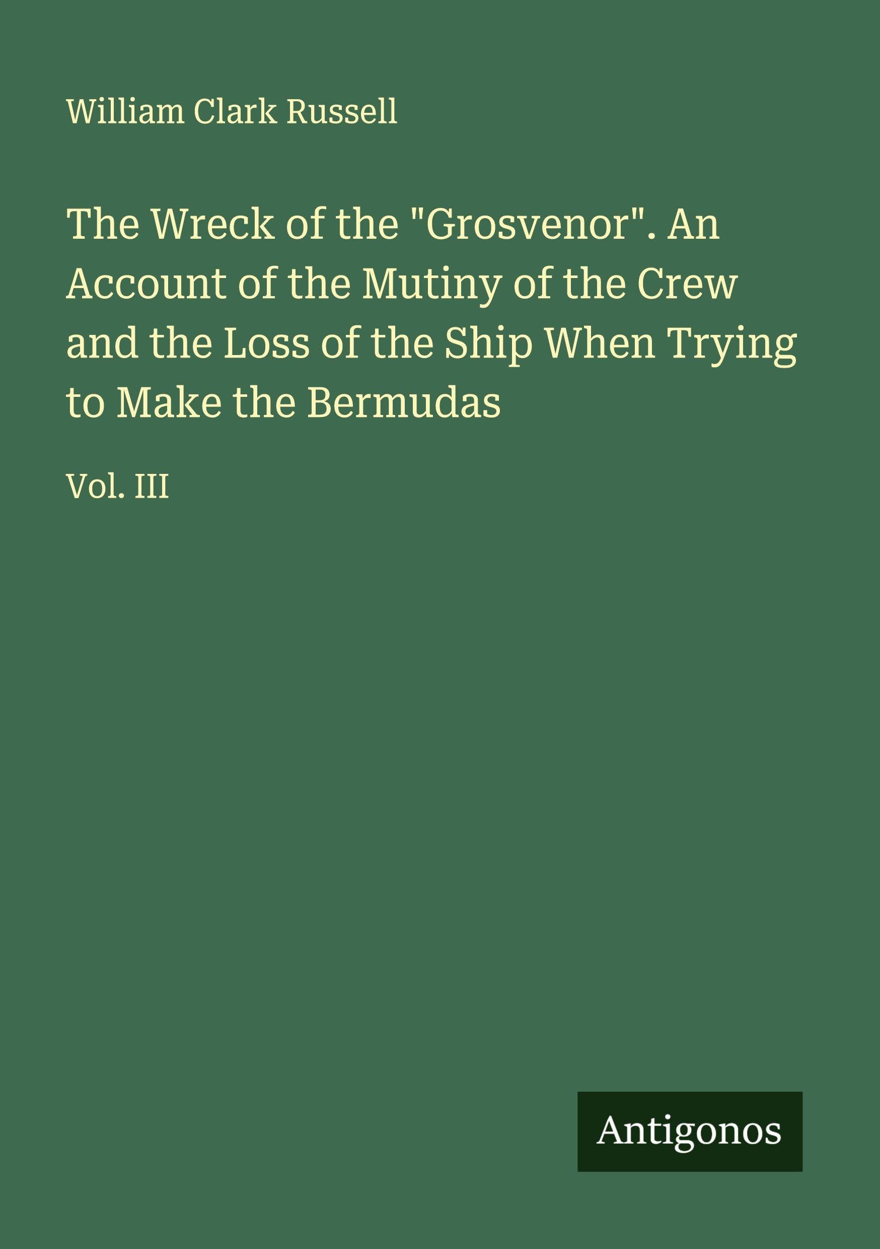 The Wreck of the "Grosvenor". An Account of the Mutiny of the Crew and the Loss of the Ship When Trying to Make the Bermudas Classics