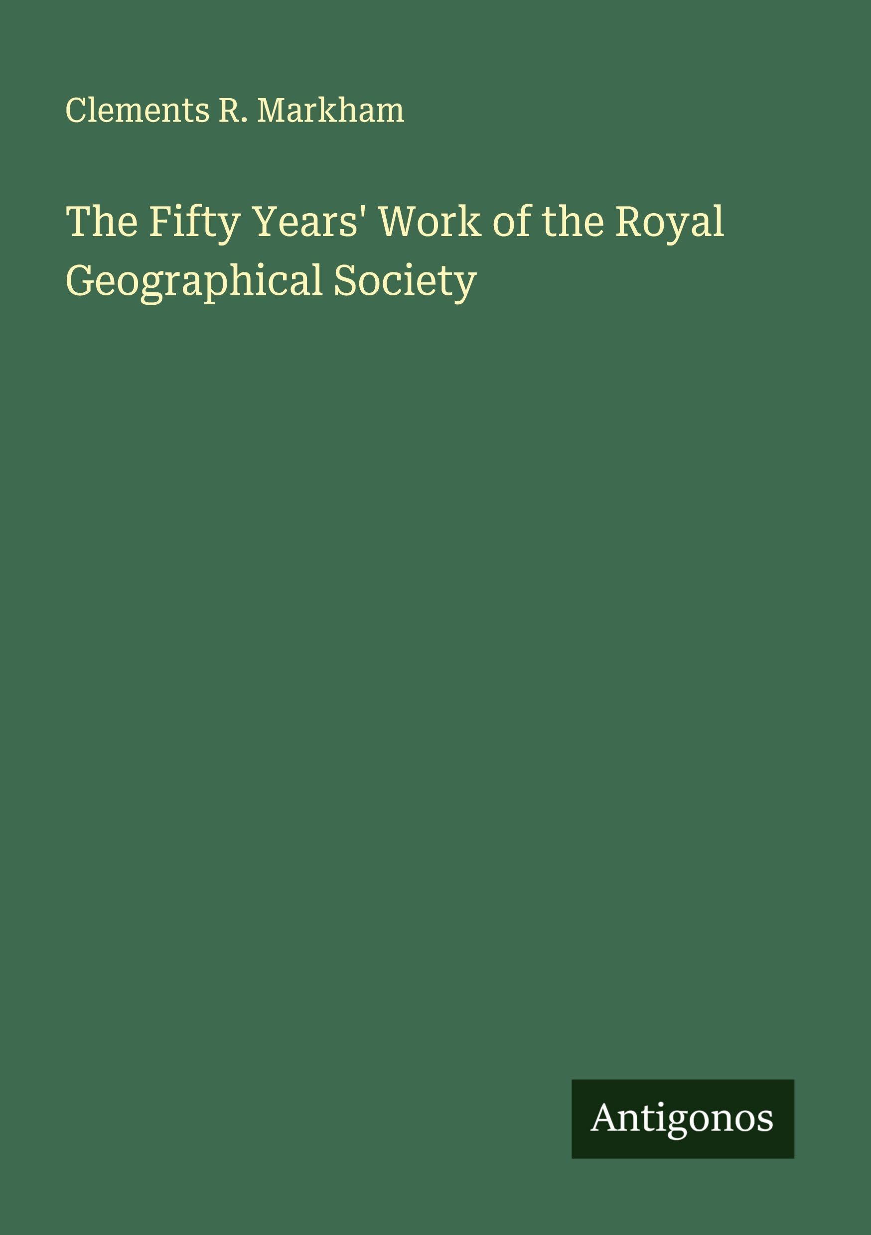 The Fifty Years' Work of the Royal Geographical Society Classics