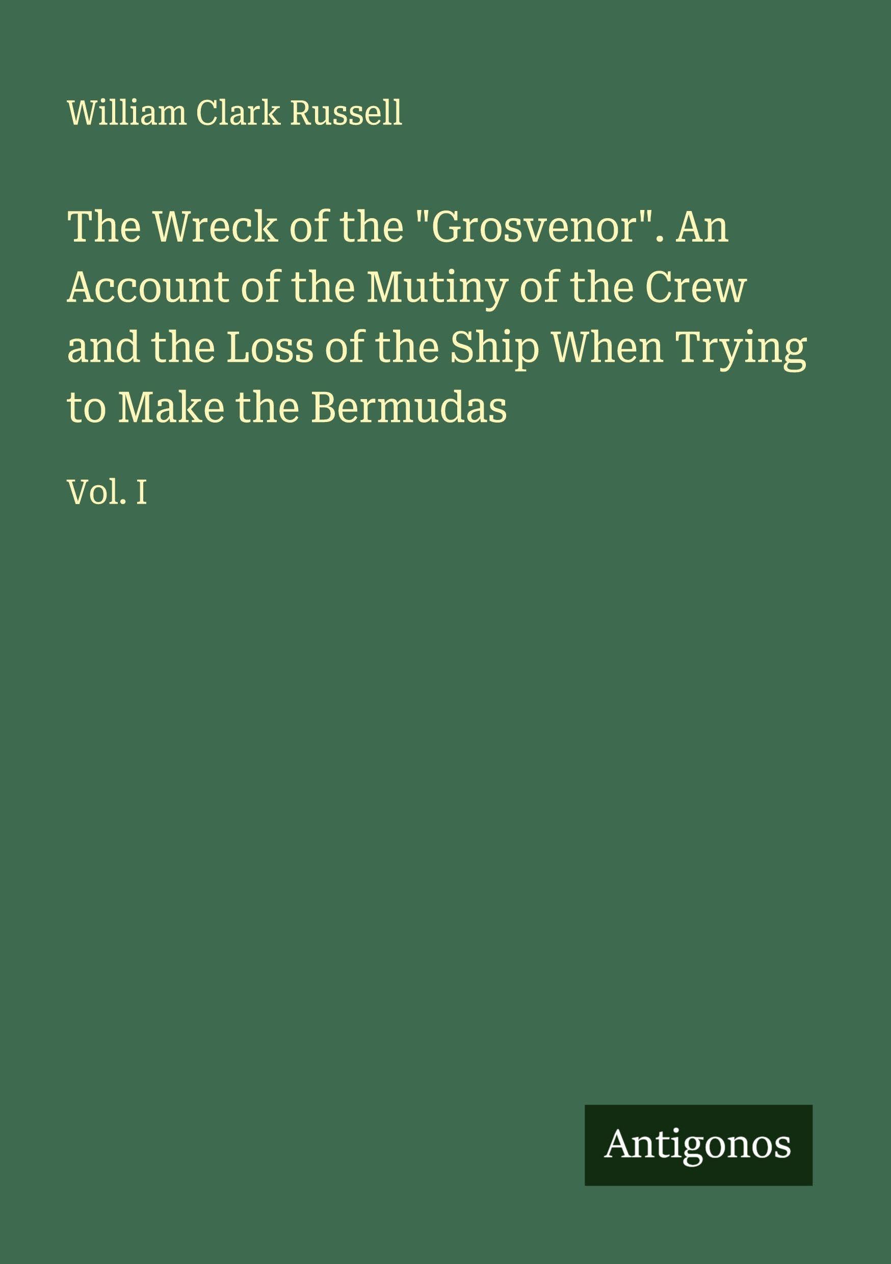 The Wreck of the "Grosvenor". An Account of the Mutiny of the Crew and the Loss of the Ship When Trying to Make the Bermudas Classics