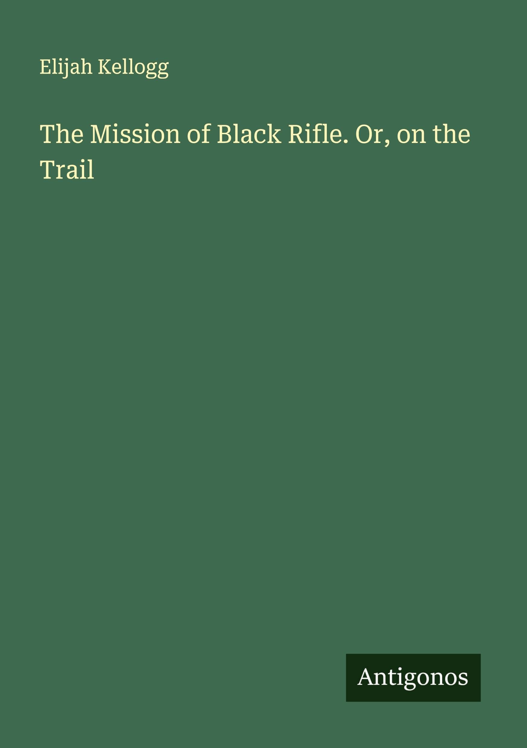 The Mission of Black Rifle. Or, on the Trail Classics