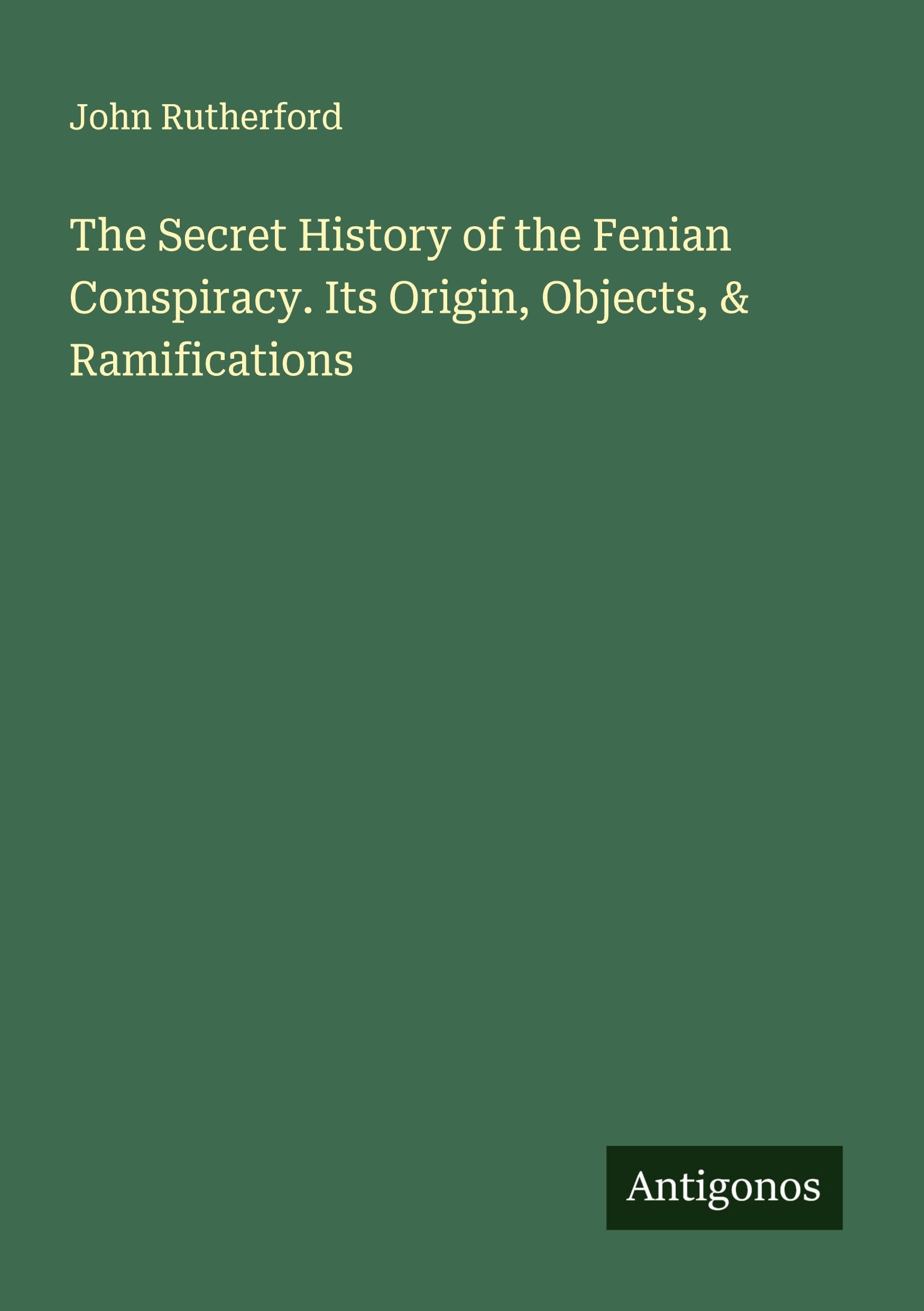 The Secret History of the Fenian Conspiracy. Its Origin, Objects, & Ramifications Classics